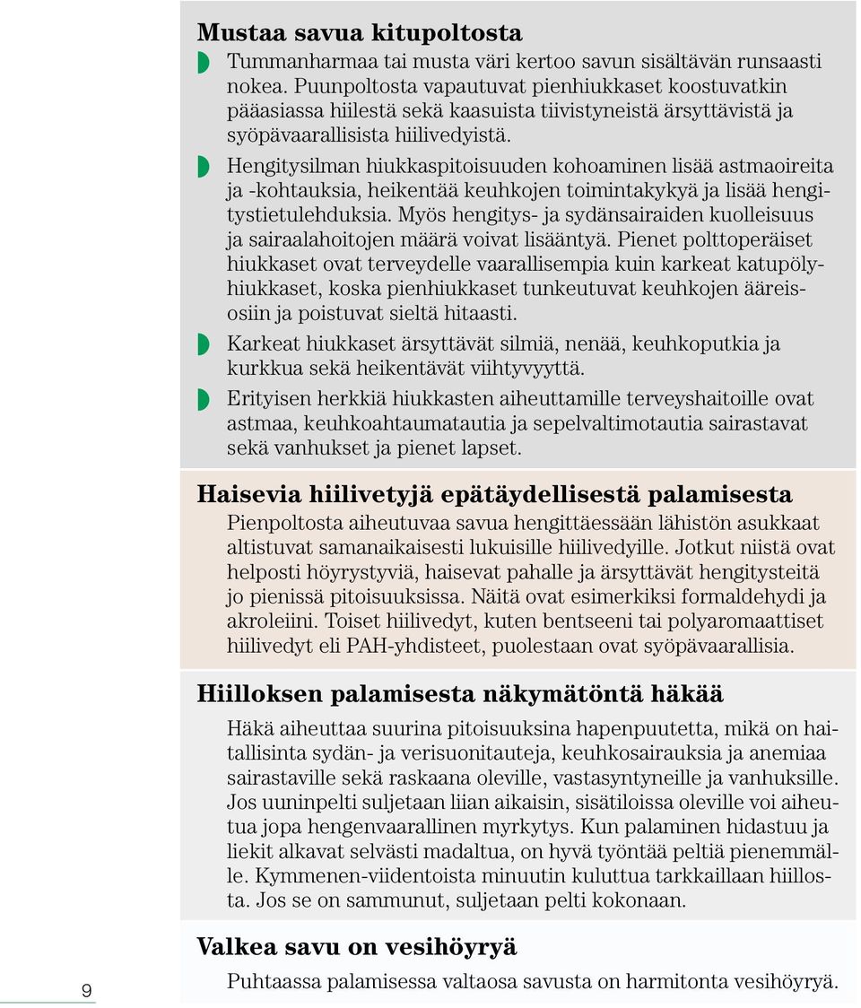 Hengitysilman hiukkaspitoisuuden kohoaminen lisää astmaoireita ja -kohtauksia, heikentää keuhkojen toimintakykyä ja lisää hengitystietulehduksia.