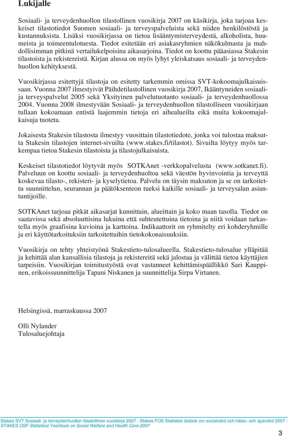 Tiedot esitetään eri asiakasryhmien näkökulmasta ja mahdollisimman pitkinä vertailukelpoisina aikasarjoina. Tiedot on koottu pääasiassa Stakesin tilastoista ja rekistereistä.