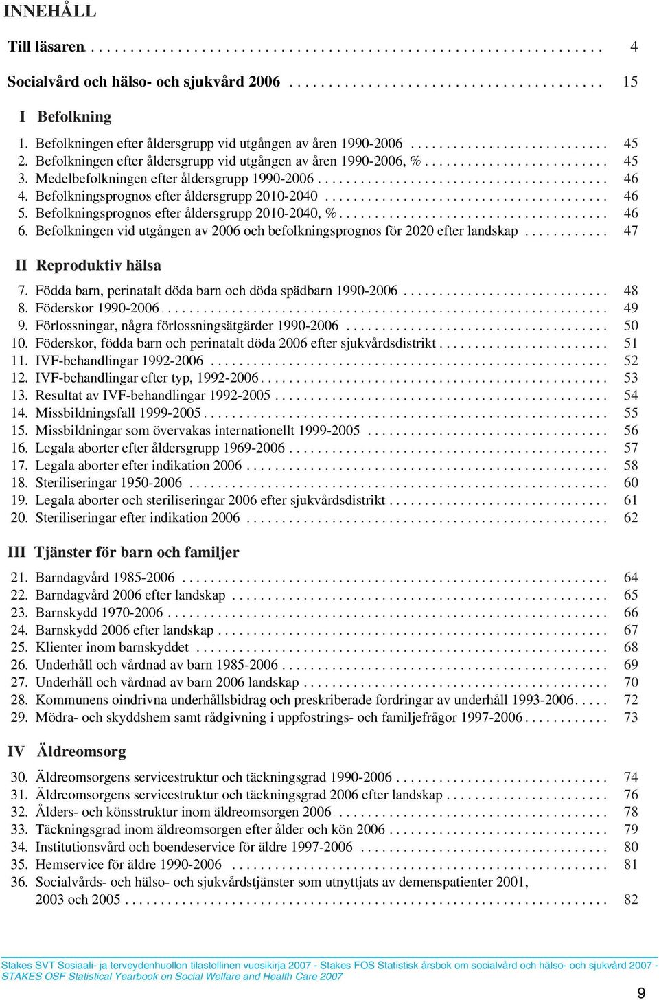 ........ %............................ 45... 3.. Medelbefolkningen................ efter.... åldersgrupp.......... 1990-2006.................................................. 46... 4.. Befolkningsprognos.