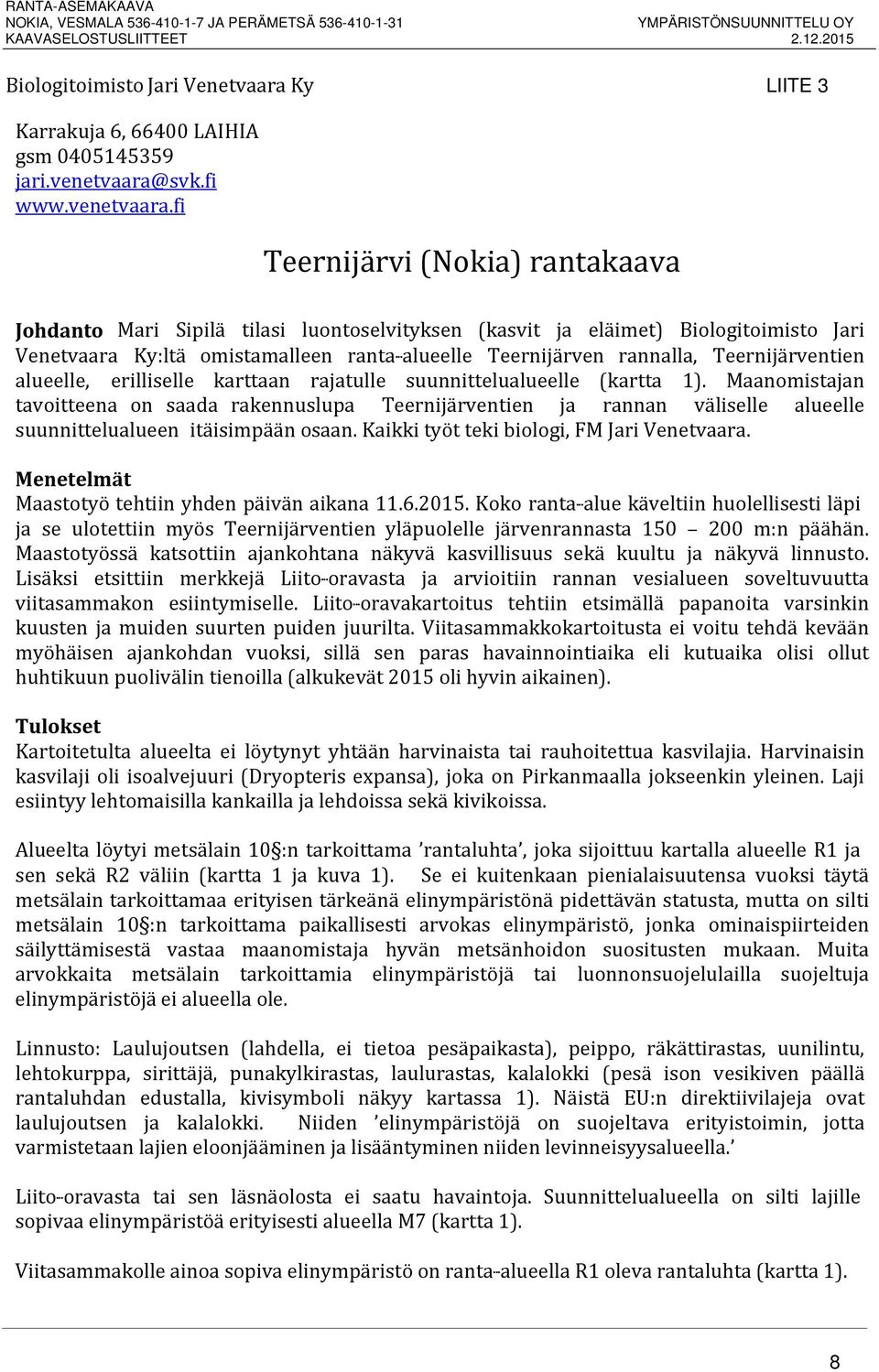 fi Teernijärvi (Nokia) rantakaava Johdanto Mari Sipilä tilasi luontoselvityksen (kasvit ja eläimet) Biologitoimisto Jari Venetvaara Ky:ltä omistamalleen ranta alueelle Teernijärven rannalla,