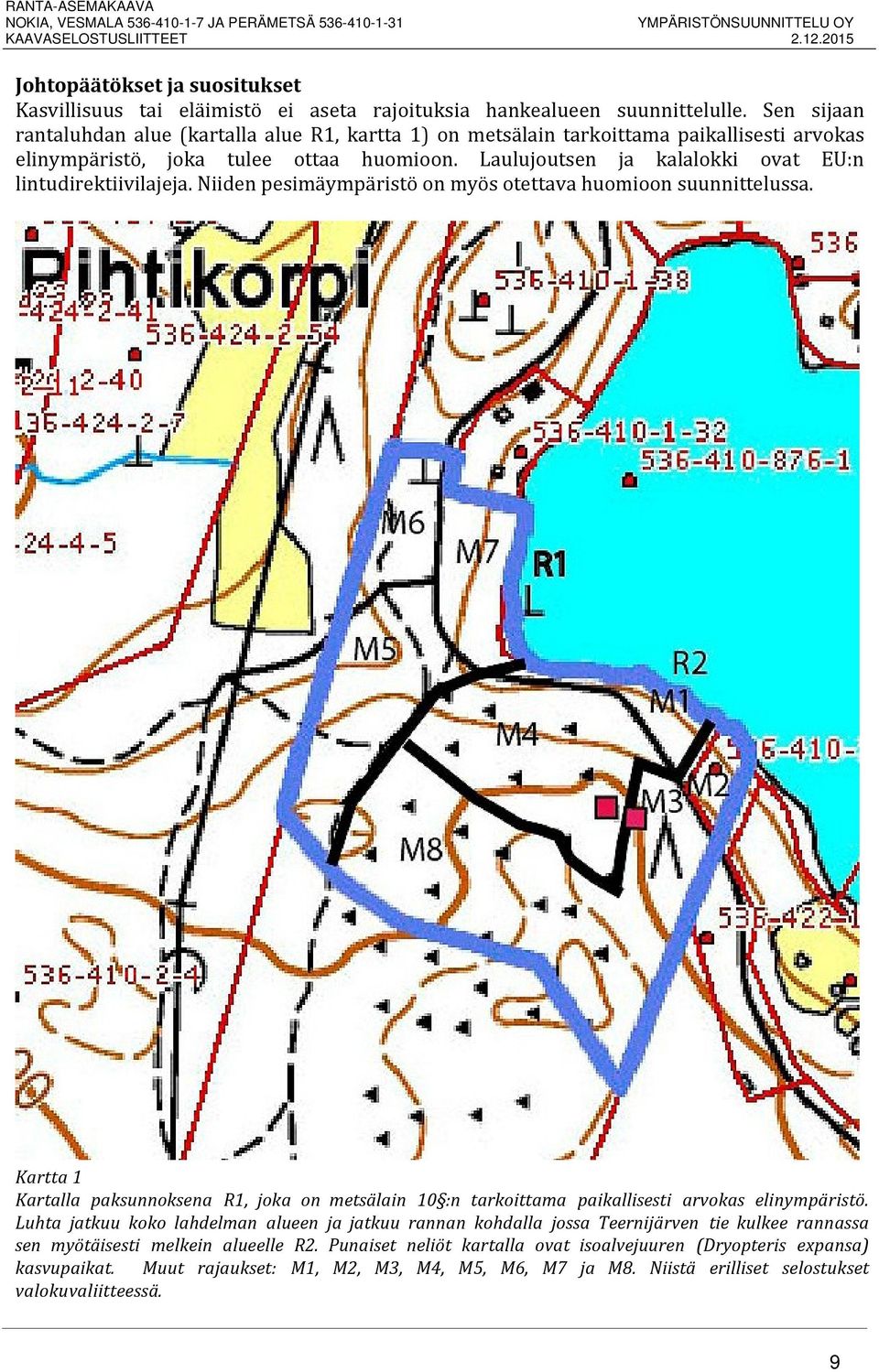 Laulujoutsen ja kalalokki ovat EU:n lintudirektiivilajeja. Niiden pesimäympäristö on myös otettava huomioon suunnittelussa.