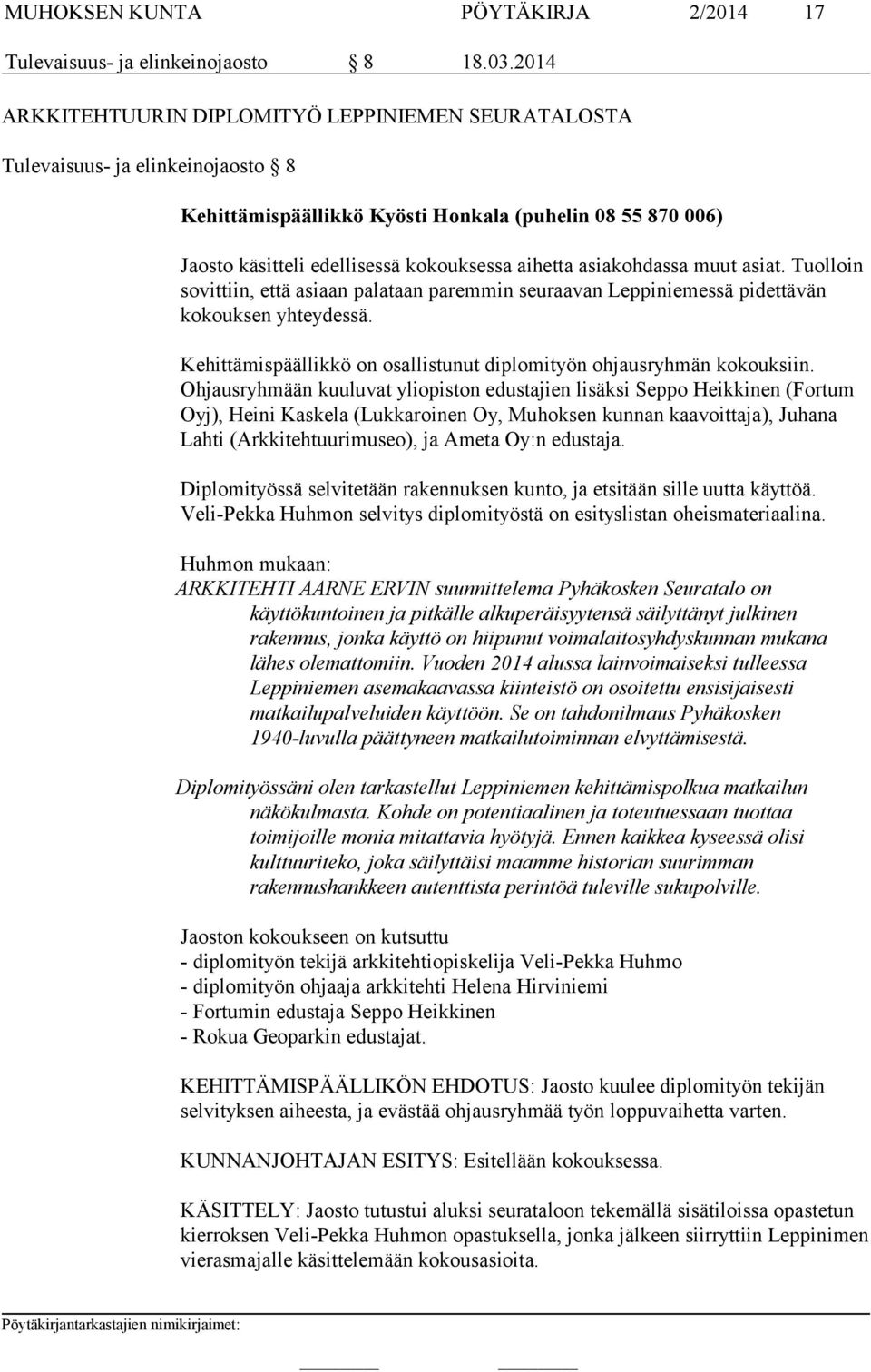 asiakohdassa muut asiat. Tuolloin sovittiin, että asiaan palataan paremmin seuraavan Leppiniemessä pidettävän kokouksen yhteydessä.