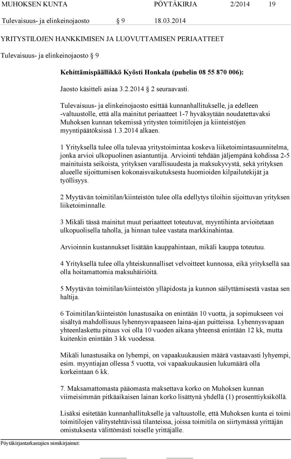 Tulevaisuus- ja elinkeinojaosto esittää kunnanhallitukselle, ja edelleen -valtuustolle, että alla mainitut periaatteet 1-7 hyväksytään noudatettavaksi Muhoksen kunnan tekemissä yritysten toimitilojen