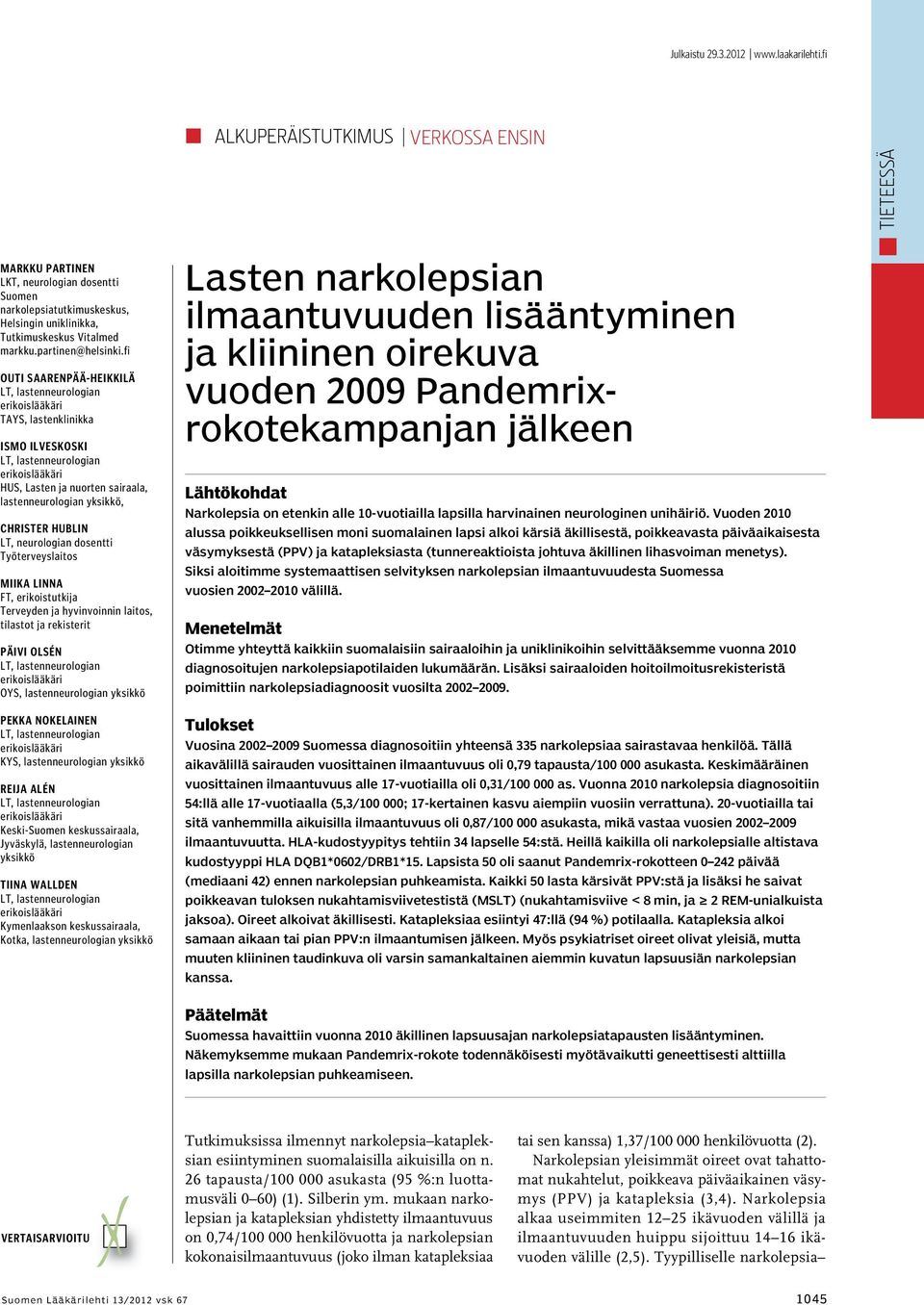 fi Outi Saarenpää-Heikkilä TAYS, lastenklinikka Ismo Ilveskoski HUS, Lasten ja nuorten sairaala, lastenneurologian yksikkö, Christer Hublin LT, neurologian dosentti Työterveyslaitos Miika Linna FT,