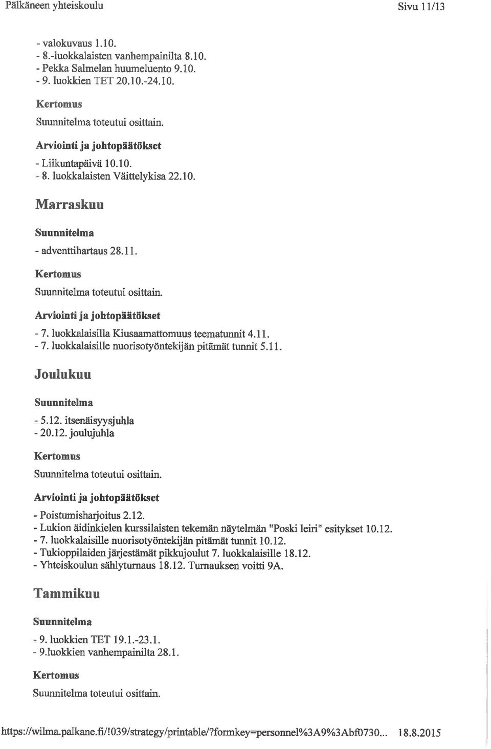 11. Joulukuu 5. 12. itsenäisyysjuhla - 20. 12. joulujuhla toteutui osittain. - Poistumisharjoitus 2. 12. - Lukion äidinkielen kurssilaisten tekemän näytehnän "Poski leiri" esitykset 10. 12. - 7.