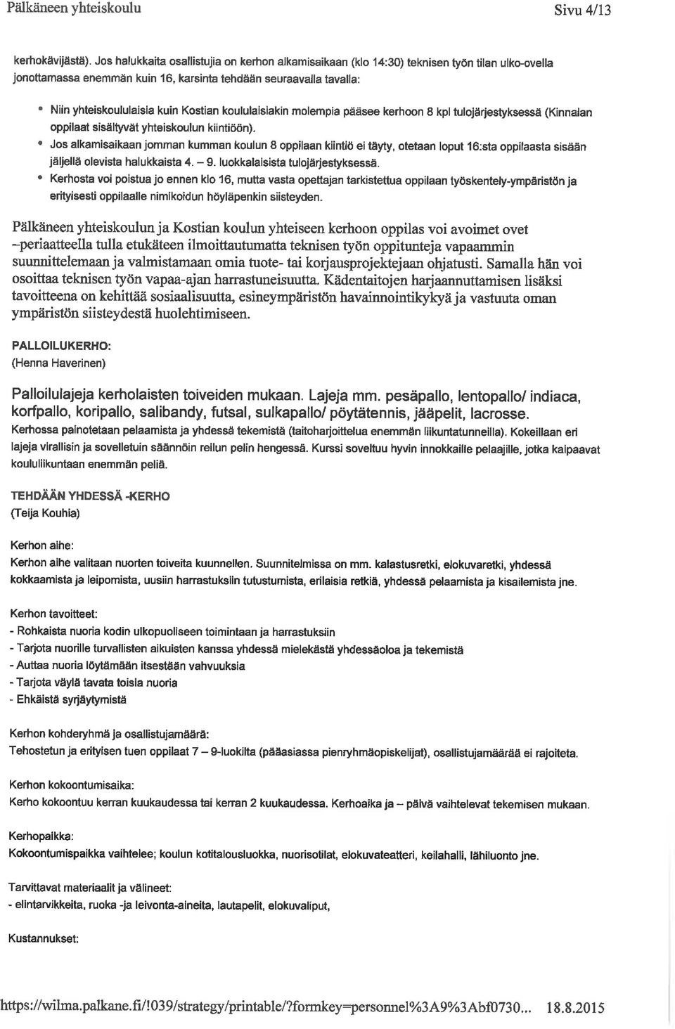 Niin yhteiskoululaisia kuin Kostian koululaisiakin molempia pääsee kerhoon 8 kpl tulojärjestyksessä (Kinnalan oppilaat sisältyvät yhteiskoulun kiintiöön).
