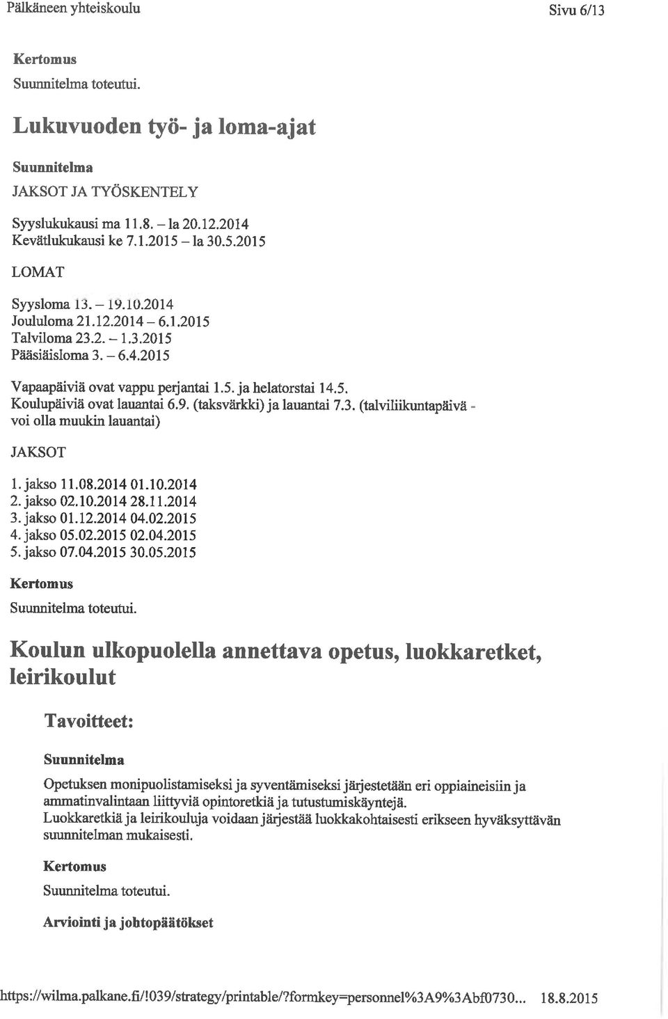 9. (taksvärkki)ja lauantai 7. 3. (talviliikuntapäivä - voi olla muukm lauantai) JAKSOT l. jakso 11. 08.2014 01. 10.2014 2-jakso02. 10.201428. 11.2014 3. jakso 01. 12.2014 04. 02.2015 4. jakso 05. 02.2015 02.