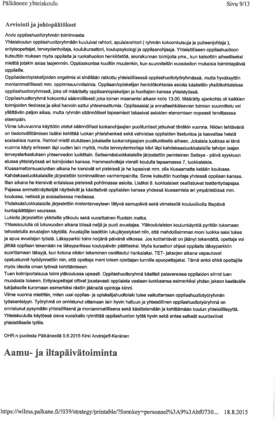 , kun katsottiin aiheelliseksi miettiä jotakin asiaa laajemmin. Oppilaskuntaa kuultiin muutenkin, kun suunniteltiin vuosikellon mukaisia toimintapäiviä oppilaille.