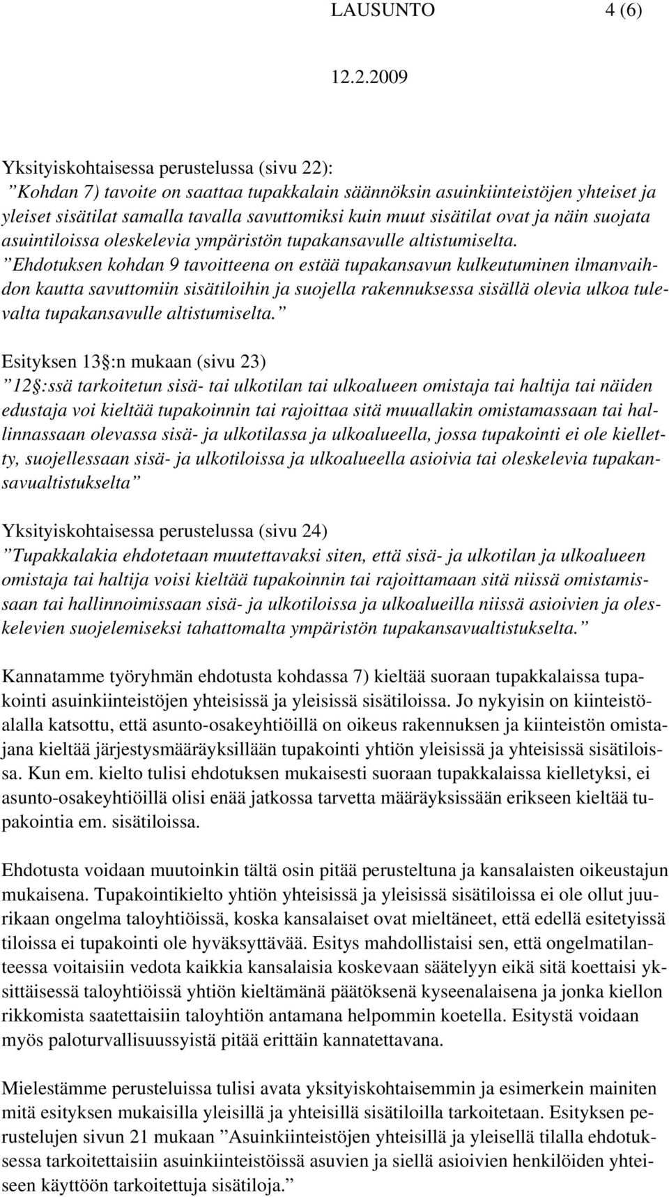 Ehdotuksen kohdan 9 tavoitteena on estää tupakansavun kulkeutuminen ilmanvaihdon kautta savuttomiin sisätiloihin ja suojella rakennuksessa sisällä olevia ulkoa tulevalta tupakansavulle altistumiselta.