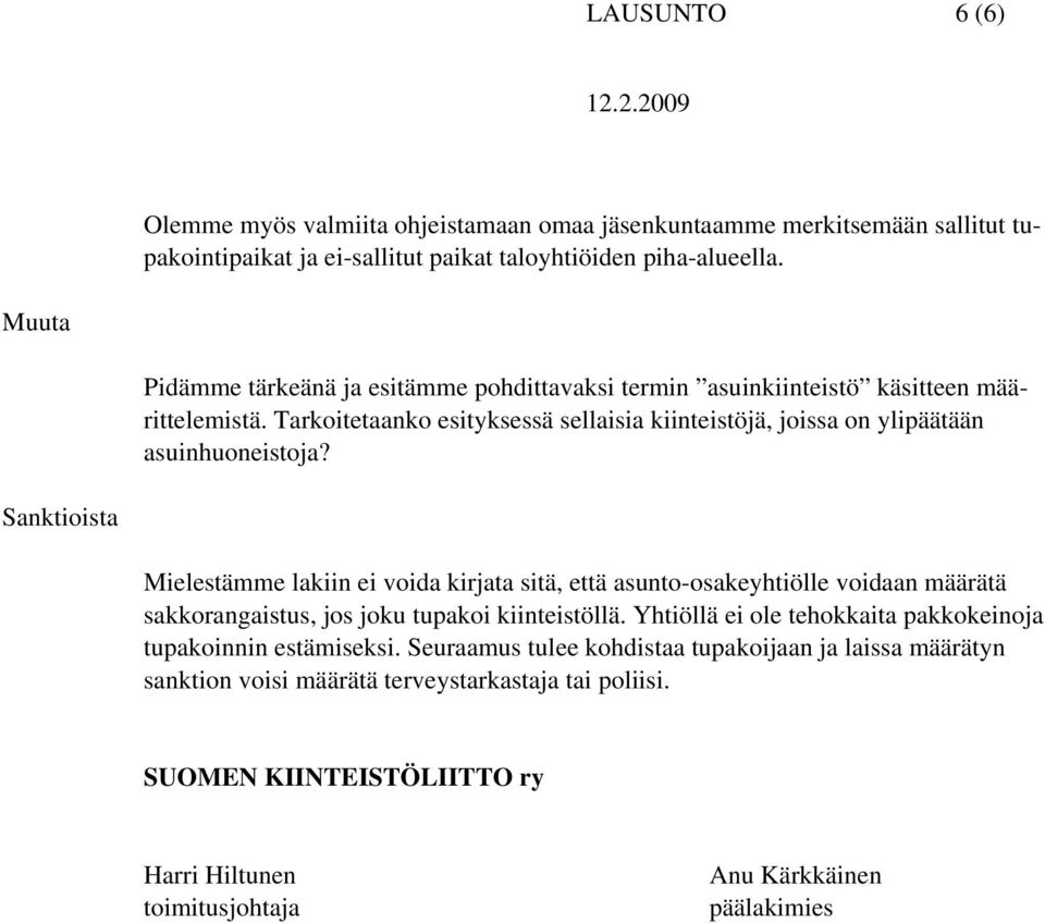 Sanktioista Mielestämme lakiin ei voida kirjata sitä, että asunto-osakeyhtiölle voidaan määrätä sakkorangaistus, jos joku tupakoi kiinteistöllä.