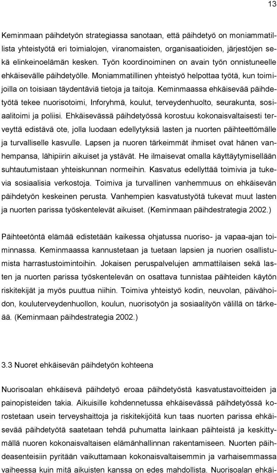 Keminmaassa ehkäisevää päihdetyötä tekee nuorisotoimi, Inforyhmä, koulut, terveydenhuolto, seurakunta, sosiaalitoimi ja poliisi.