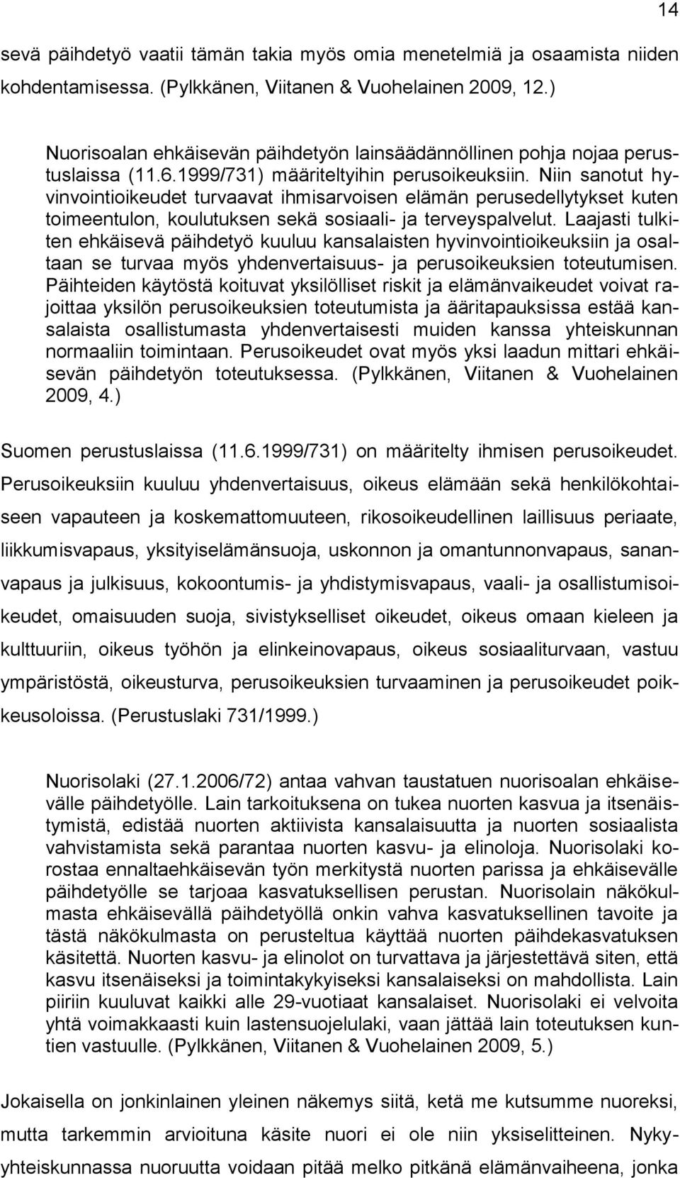 Niin sanotut hyvinvointioikeudet turvaavat ihmisarvoisen elämän perusedellytykset kuten toimeentulon, koulutuksen sekä sosiaali- ja terveyspalvelut.