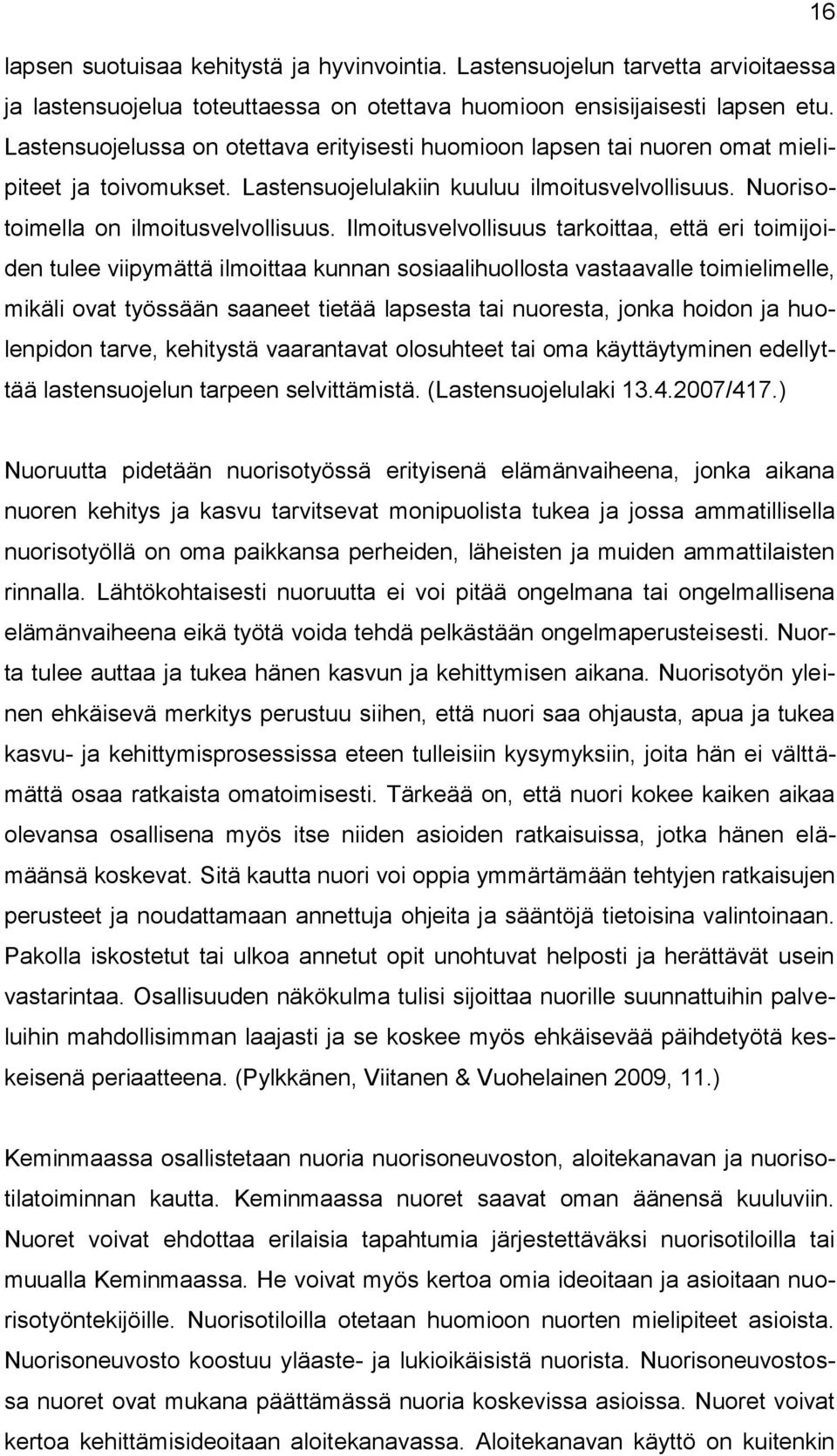 Ilmoitusvelvollisuus tarkoittaa, että eri toimijoiden tulee viipymättä ilmoittaa kunnan sosiaalihuollosta vastaavalle toimielimelle, mikäli ovat työssään saaneet tietää lapsesta tai nuoresta, jonka