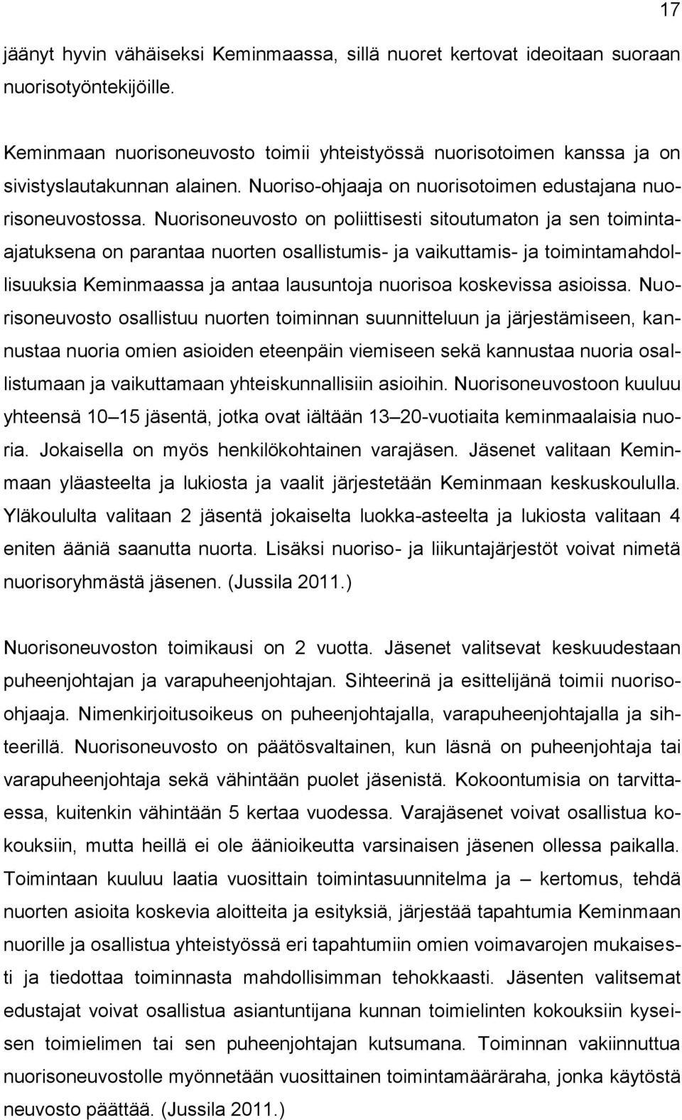 Nuorisoneuvosto on poliittisesti sitoutumaton ja sen toimintaajatuksena on parantaa nuorten osallistumis- ja vaikuttamis- ja toimintamahdollisuuksia Keminmaassa ja antaa lausuntoja nuorisoa