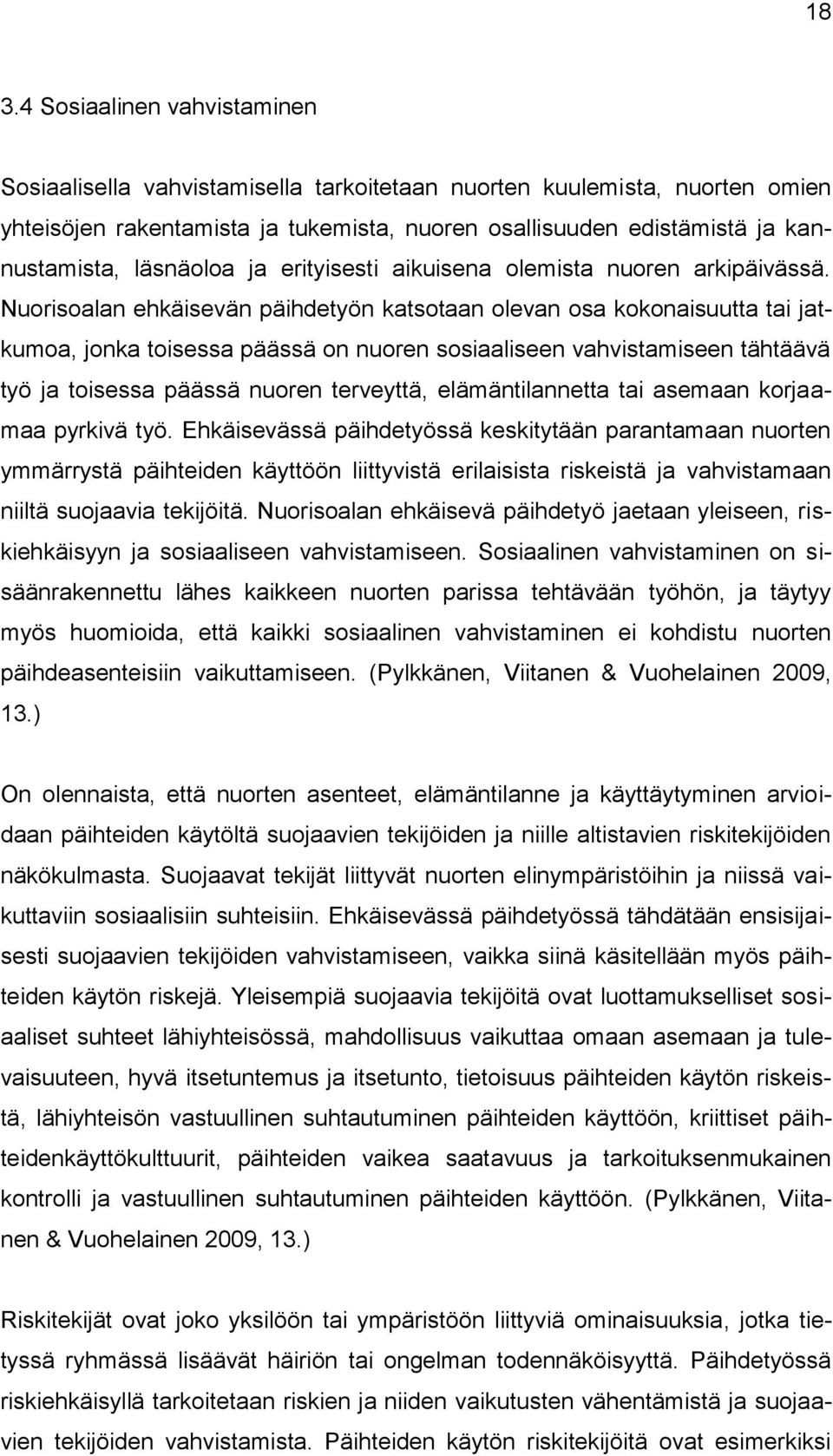 Nuorisoalan ehkäisevän päihdetyön katsotaan olevan osa kokonaisuutta tai jatkumoa, jonka toisessa päässä on nuoren sosiaaliseen vahvistamiseen tähtäävä työ ja toisessa päässä nuoren terveyttä,