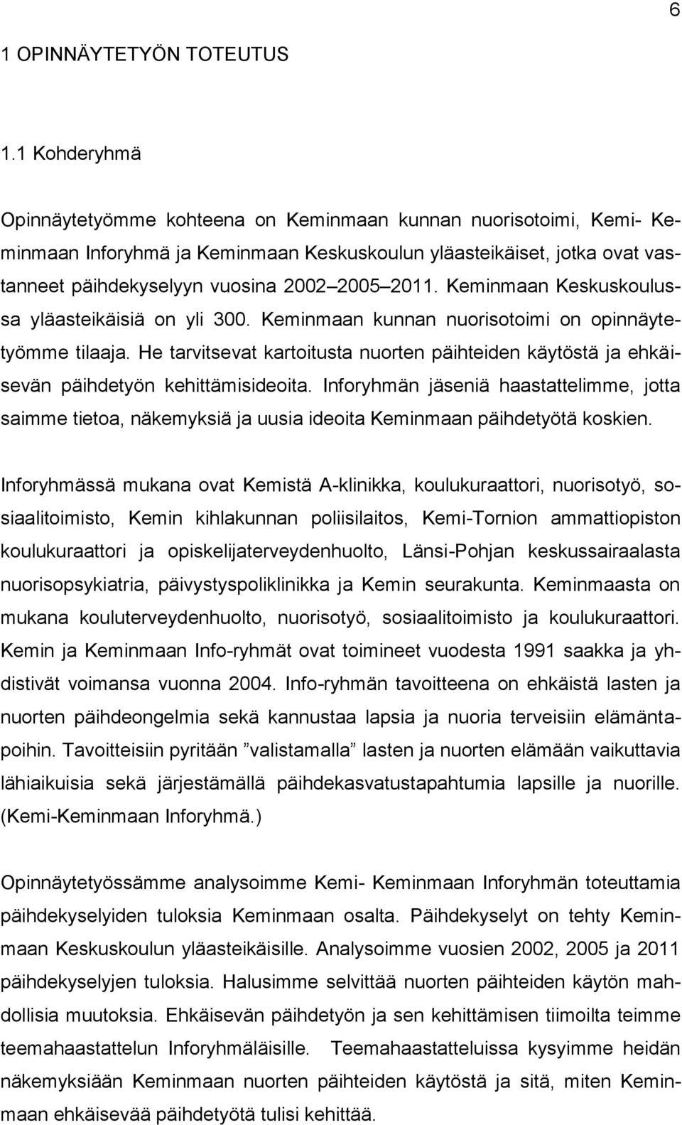 Keminmaan Keskuskoulussa yläasteikäisiä on yli 300. Keminmaan kunnan nuorisotoimi on opinnäytetyömme tilaaja.