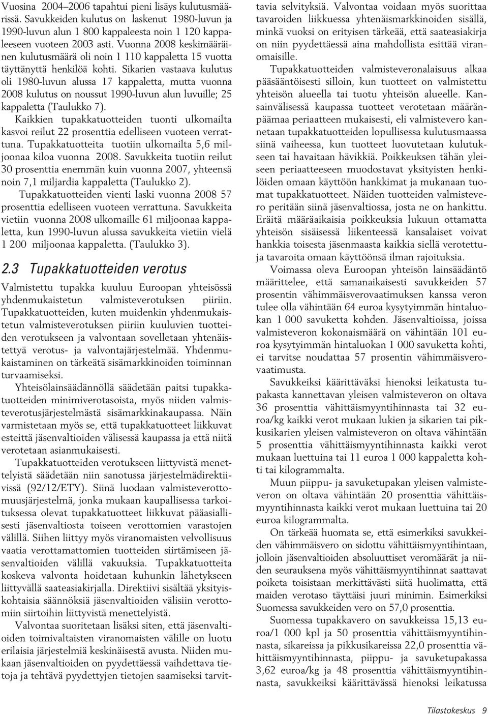 Sikarien vastaava kulutus oli 1980-luvun alussa 17 kappaletta, mutta vuonna 2008 kulutus on noussut 1990-luvun alun luvuille; 25 kappaletta (Taulukko 7).