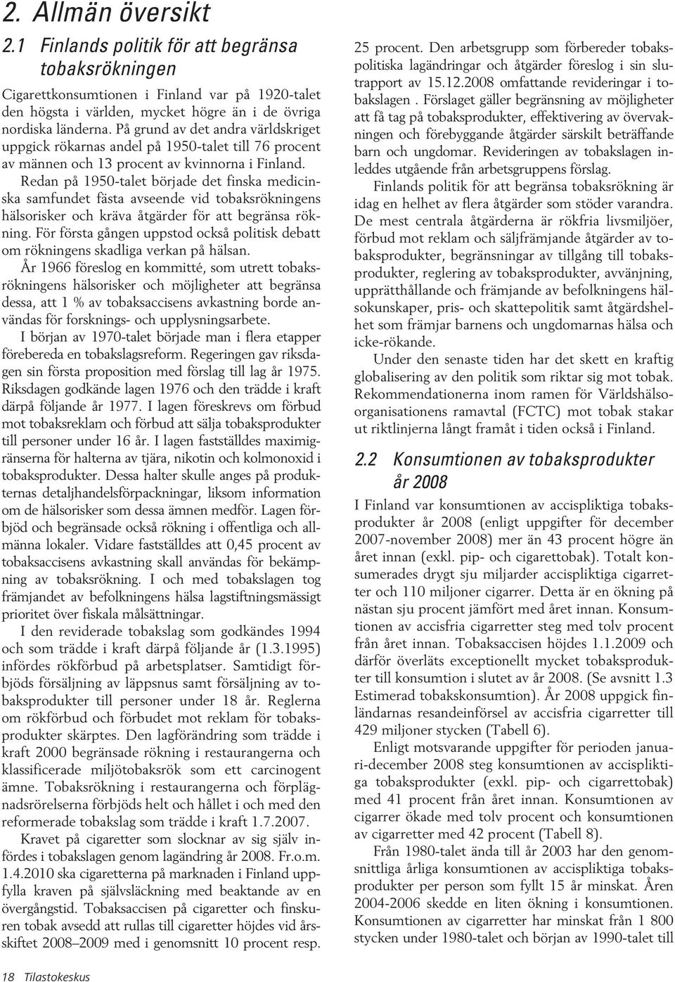 Redan på 1950-talet började det finska medicinska samfundet fästa avseende vid tobaksrökningens hälsorisker och kräva åtgärder för att begränsa rökning.