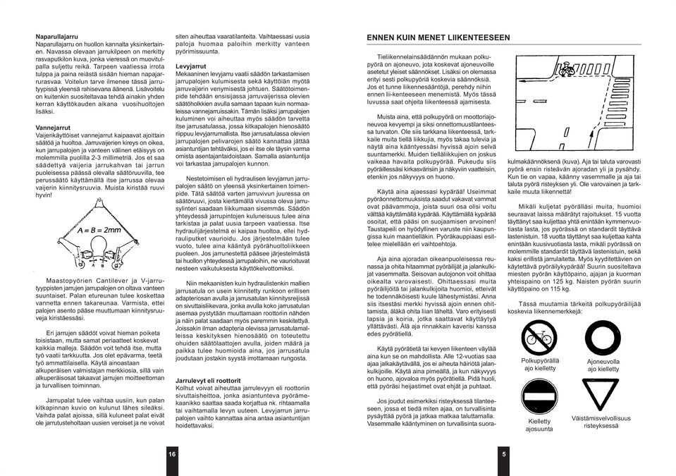 Lisävoitelu on kuitenkin suositeltavaa tehdä ainakin yhden kerran käyttökauden aikana vuosihuoltojen lisäksi. Vannejarrut Vaijerikäyttöiset vannejarrut kaipaavat ajoittain säätöä ja huoltoa.