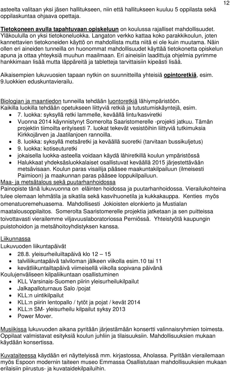 Langaton verkko kattaa koko parakkikoulun, joten kannettavien tietokoneiden käyttö on mahdollista mutta niitä ei ole kuin muutama.