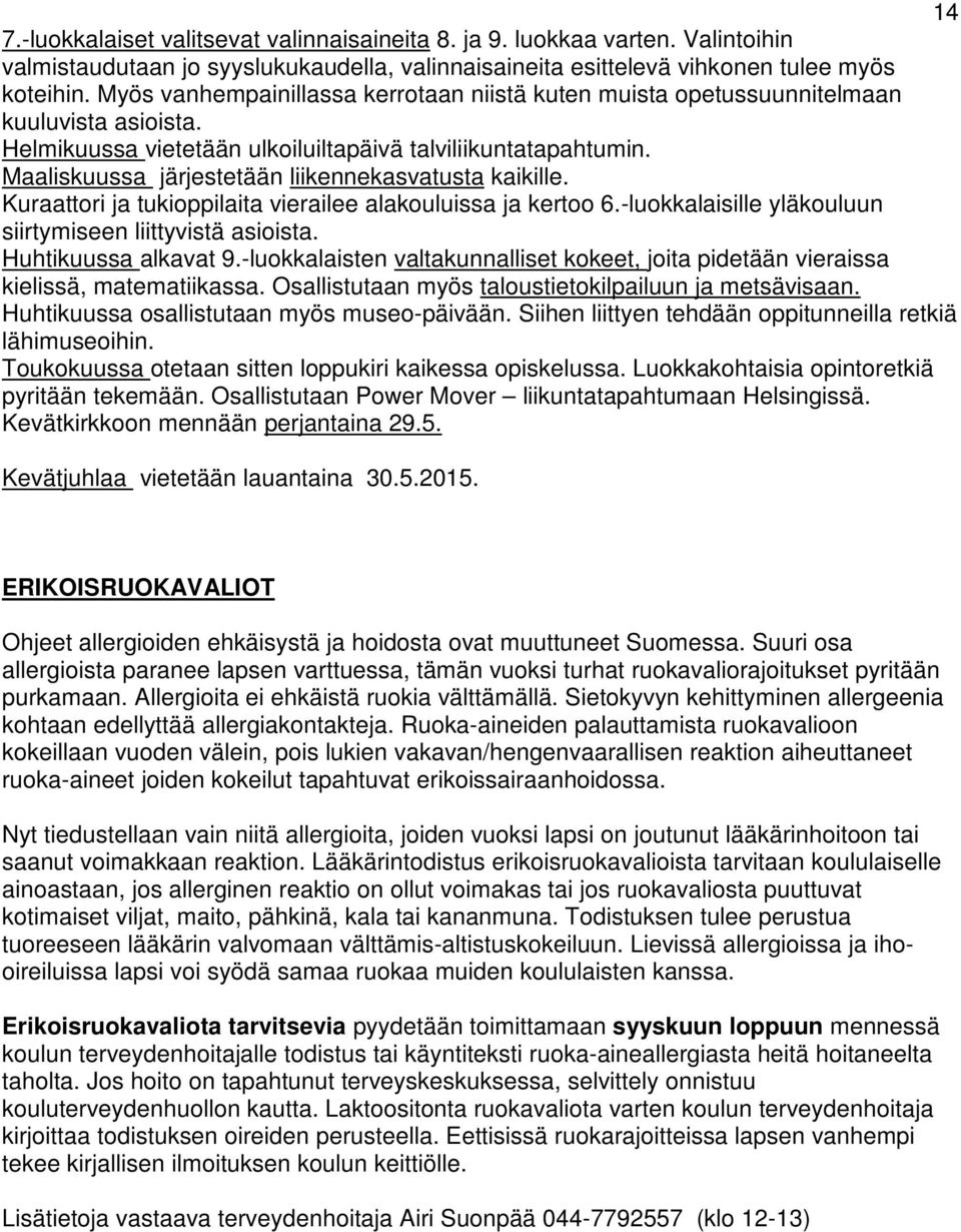 Maaliskuussa järjestetään liikennekasvatusta kaikille. Kuraattori ja tukioppilaita vierailee alakouluissa ja kertoo 6.-luokkalaisille yläkouluun siirtymiseen liittyvistä asioista.