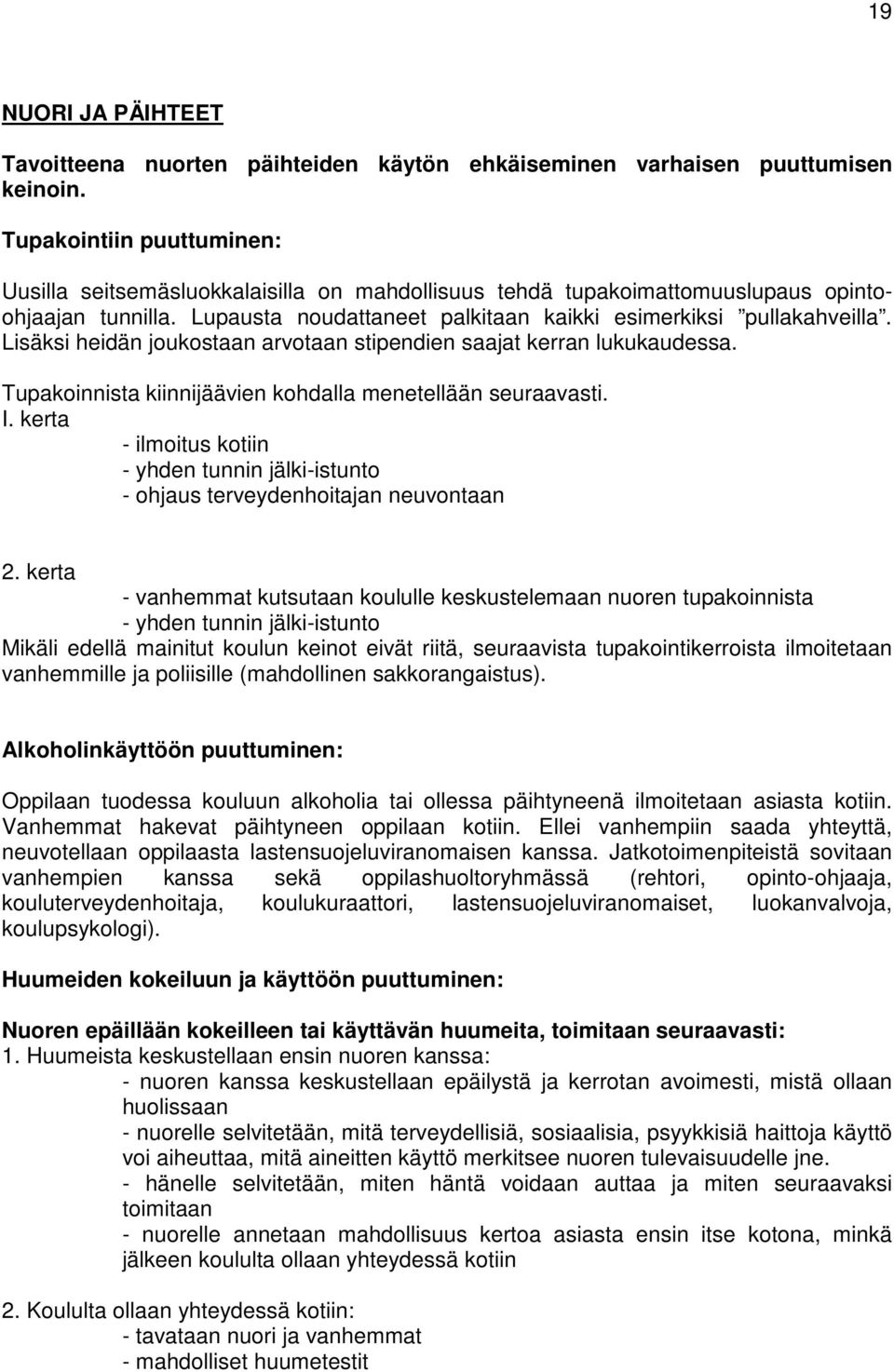 Lisäksi heidän joukostaan arvotaan stipendien saajat kerran lukukaudessa. Tupakoinnista kiinnijäävien kohdalla menetellään seuraavasti. I.