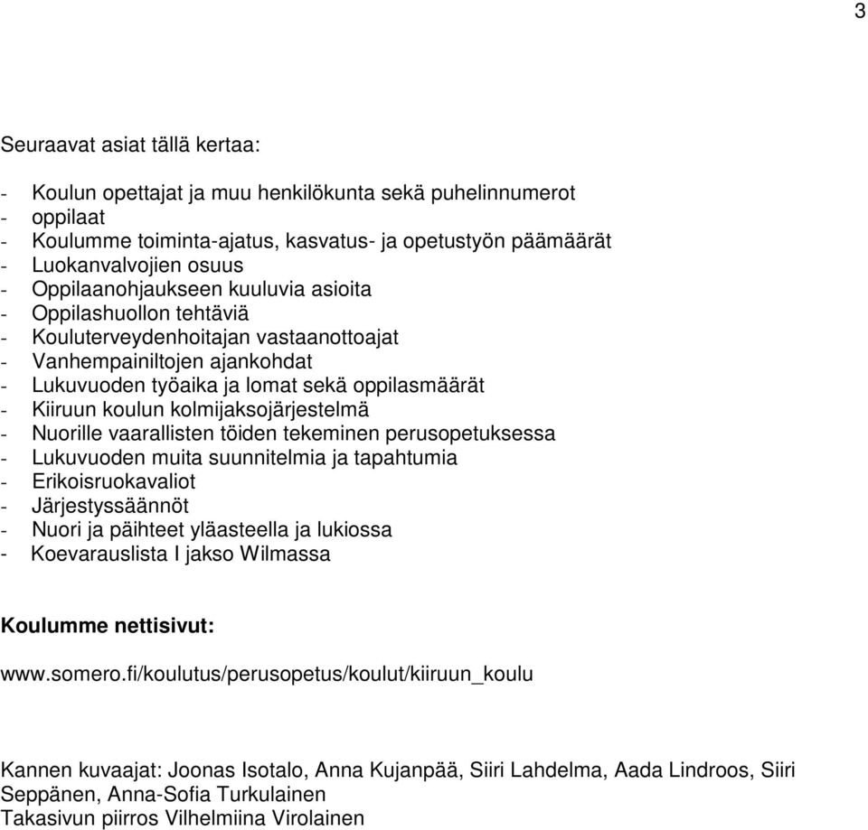 kolmijaksojärjestelmä - Nuorille vaarallisten töiden tekeminen perusopetuksessa - Lukuvuoden muita suunnitelmia ja tapahtumia - Erikoisruokavaliot - Järjestyssäännöt - Nuori ja päihteet yläasteella