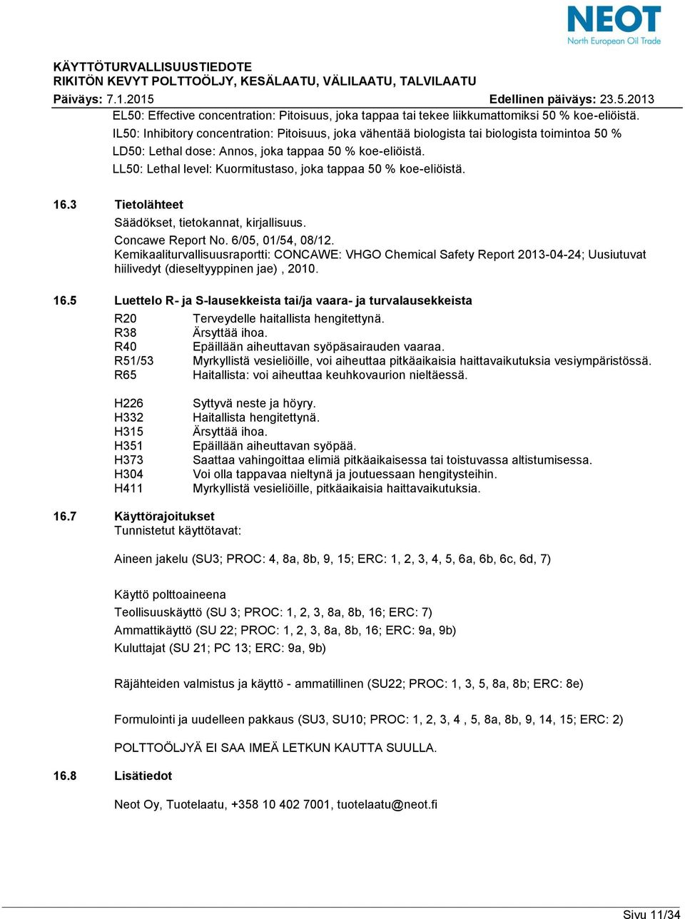 LL50: Lethal level: Kuormitustaso, joka tappaa 50 % koe-eliöistä. 16.3 Tietolähteet Säädökset, tietokannat, kirjallisuus. Concawe Report No. 6/05, 01/54, 08/12.
