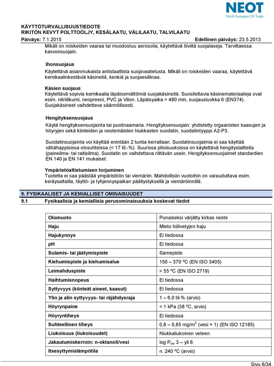 Suositeltavia käsinemateriaaleja ovat esim. nitriilikumi, neopreeni, PVC ja Viton. Läpäisyaika > 480 min, suojausluokka 6 (EN374). Suojakäsineet vaihdettava säännöllisesti.