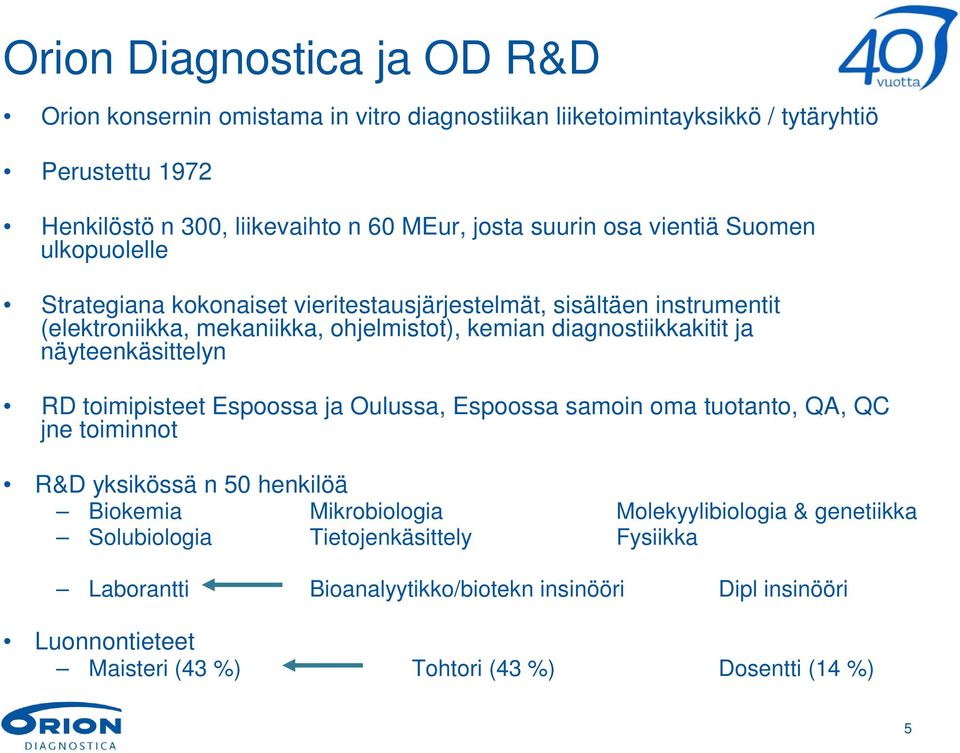 diagnostiikkakitit ja näyteenkäsittelyn RD toimipisteet Espoossa ja Oulussa, Espoossa samoin oma tuotanto, QA, QC jne toiminnot R&D yksikössä n 50 henkilöä Biokemia