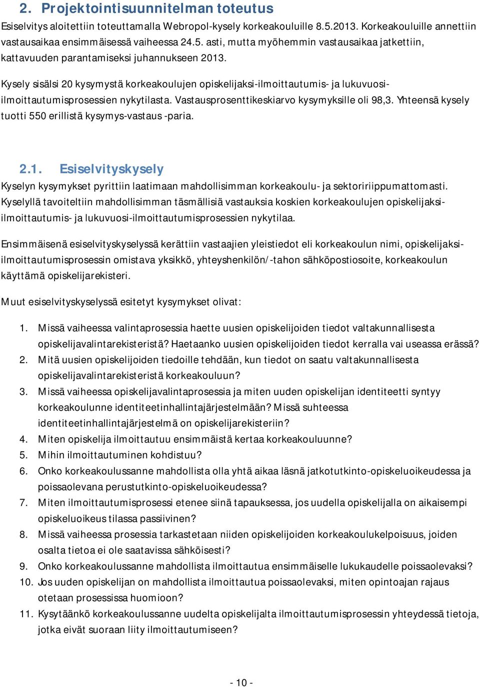 Kysely sisälsi 20 kysymystä korkeakoulujen opiskelijaksi-ilmoittautumis- ja lukuvuosiilmoittautumisprosessien nykytilasta. Vastausprosenttikeskiarvo kysymyksille oli 98,3.