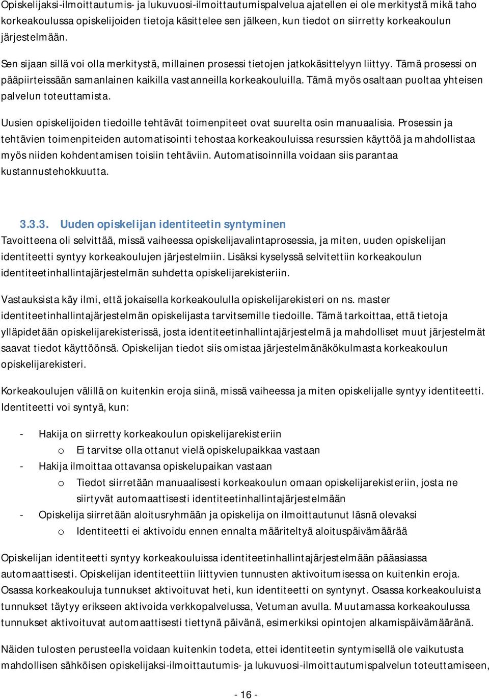 Tämä prosessi on pääpiirteissään samanlainen kaikilla vastanneilla korkeakouluilla. Tämä myös osaltaan puoltaa yhteisen palvelun toteuttamista.