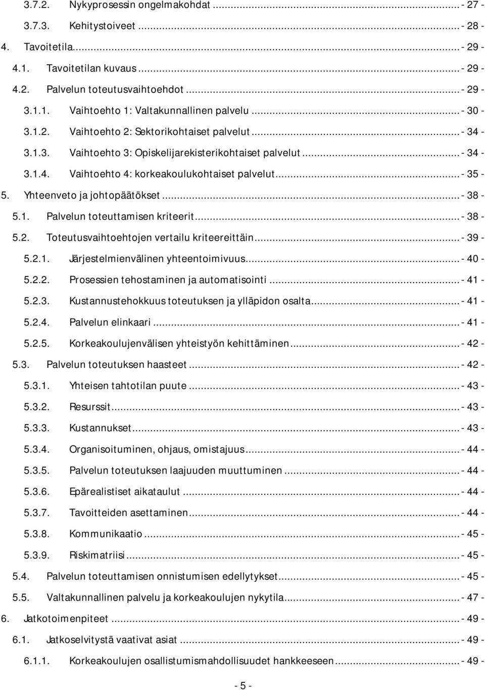 Yhteenveto ja johtopäätökset...- 38-5.1. Palvelun toteuttamisen kriteerit...- 38-5.2. Toteutusvaihtoehtojen vertailu kriteereittäin...- 39-5.2.1. Järjestelmienvälinen yhteentoimivuus...- 40-5.2.2. Prosessien tehostaminen ja automatisointi.