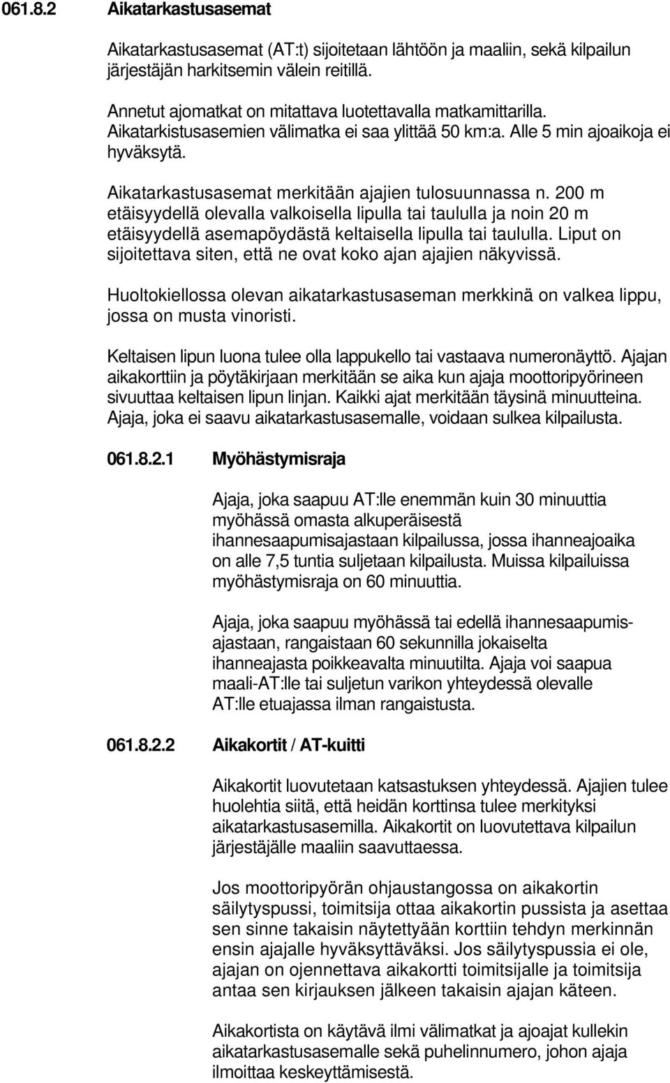 Aikatarkastusasemat merkitään ajajien tulosuunnassa n. 200 m etäisyydellä olevalla valkoisella lipulla tai taululla ja noin 20 m etäisyydellä asemapöydästä keltaisella lipulla tai taululla.