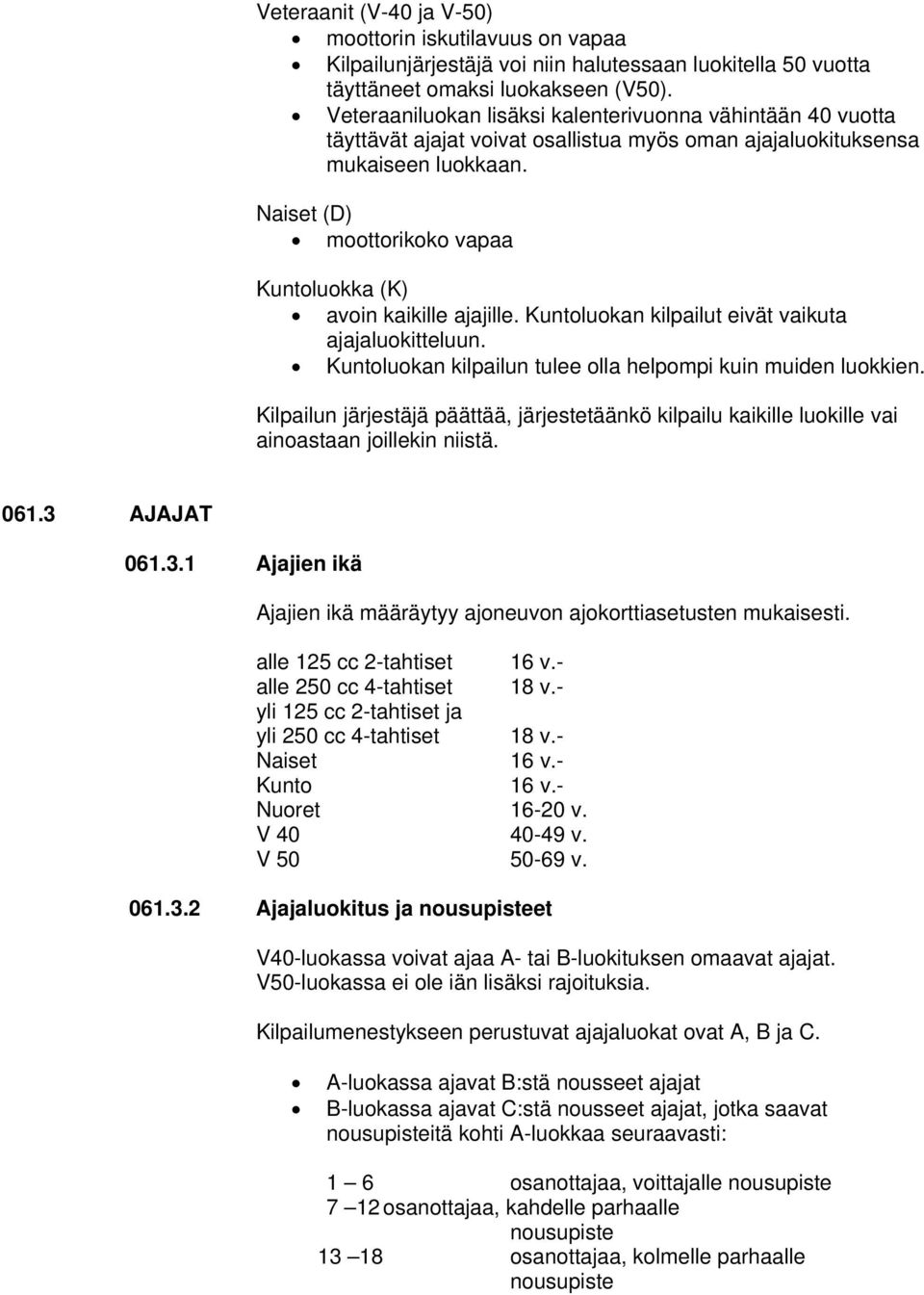 Naiset (D) moottorikoko vapaa Kuntoluokka (K) avoin kaikille ajajille. Kuntoluokan kilpailut eivät vaikuta ajajaluokitteluun. Kuntoluokan kilpailun tulee olla helpompi kuin muiden luokkien.