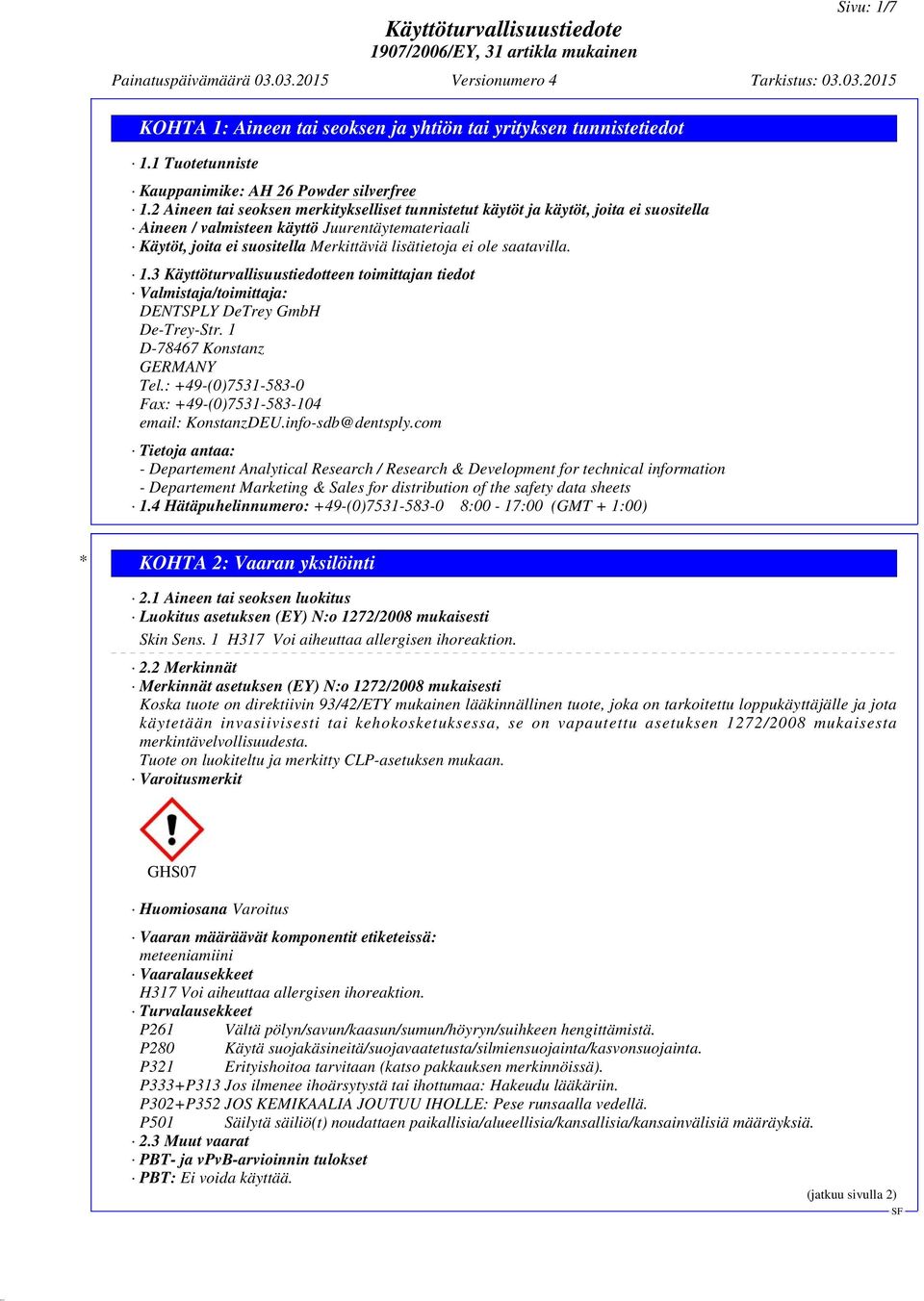 saatavilla. 1.3 Käyttöturvallisuustiedotteen toimittajan tiedot Valmistaja/toimittaja: DENTSPLY DeTrey GmbH De-Trey-Str. 1 D-78467 Konstanz GERMANY Tel.