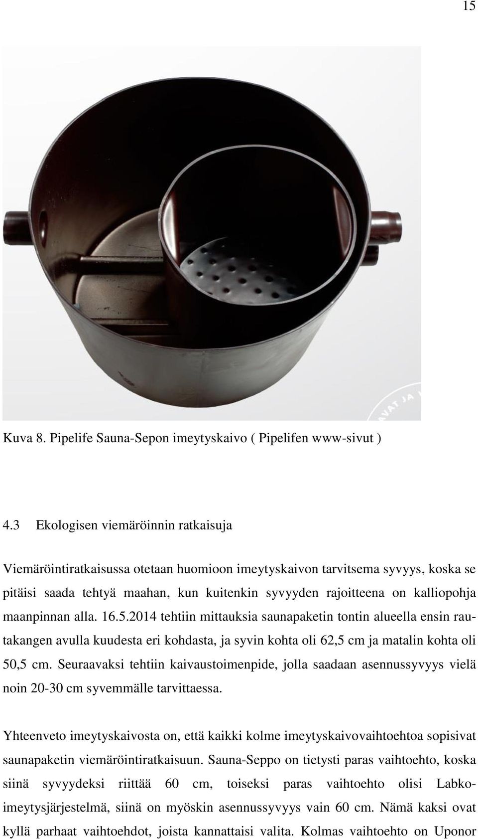 maanpinnan alla. 16.5.2014 tehtiin mittauksia saunapaketin tontin alueella ensin rautakangen avulla kuudesta eri kohdasta, ja syvin kohta oli 62,5 cm ja matalin kohta oli 50,5 cm.