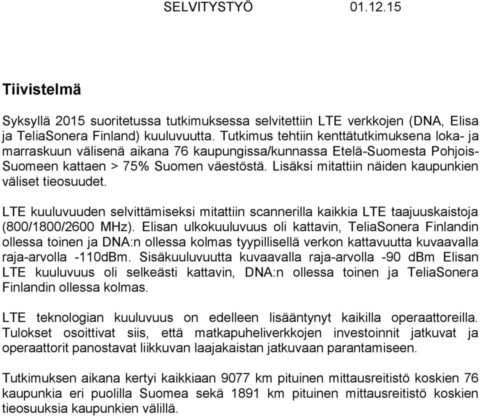 Lisäksi mitattiin näiden kaupunkien väliset tieosuudet. LTE kuuluvuuden selvittämiseksi mitattiin scannerilla kaikkia LTE taajuuskaistoja (800/1800/2600 MHz).