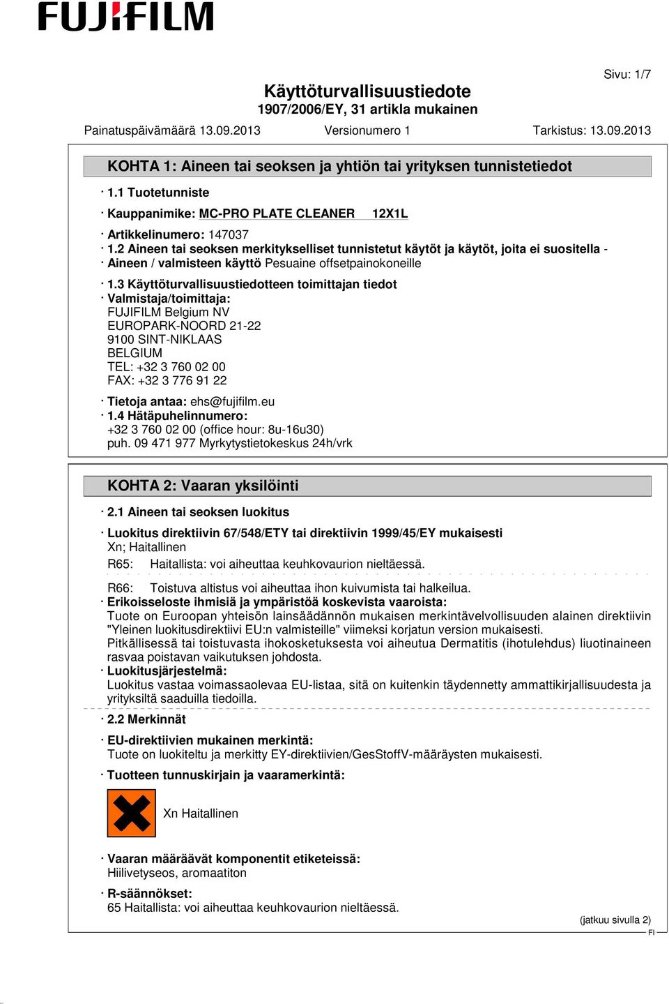 3 Käyttöturvallisuustiedotteen toimittajan tiedot Valmistaja/toimittaja: FUJILM Belgium NV EUROPARK-NOORD 21-22 9100 SINT-NIKLAAS BELGIUM TEL: +32 3 760 02 00 FAX: +32 3 776 91 22 Tietoja antaa: