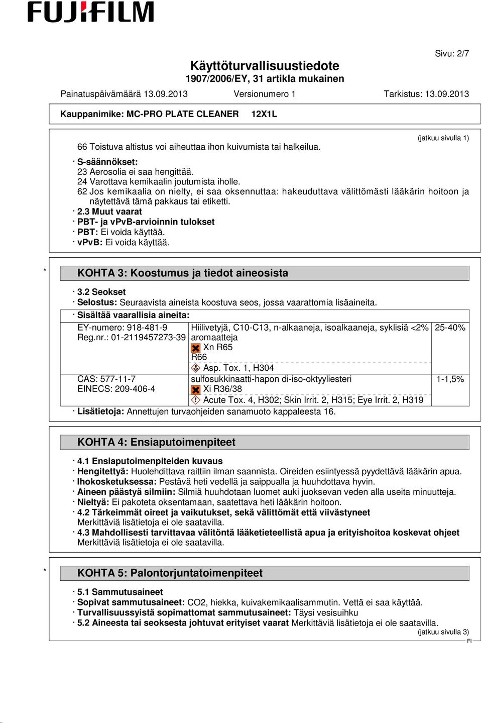 3 Muut vaarat PBT- ja vpvb-arvioinnin tulokset PBT: Ei voida käyttää. vpvb: Ei voida käyttää. * KOHTA 3: Koostumus ja tiedot aineosista 3.