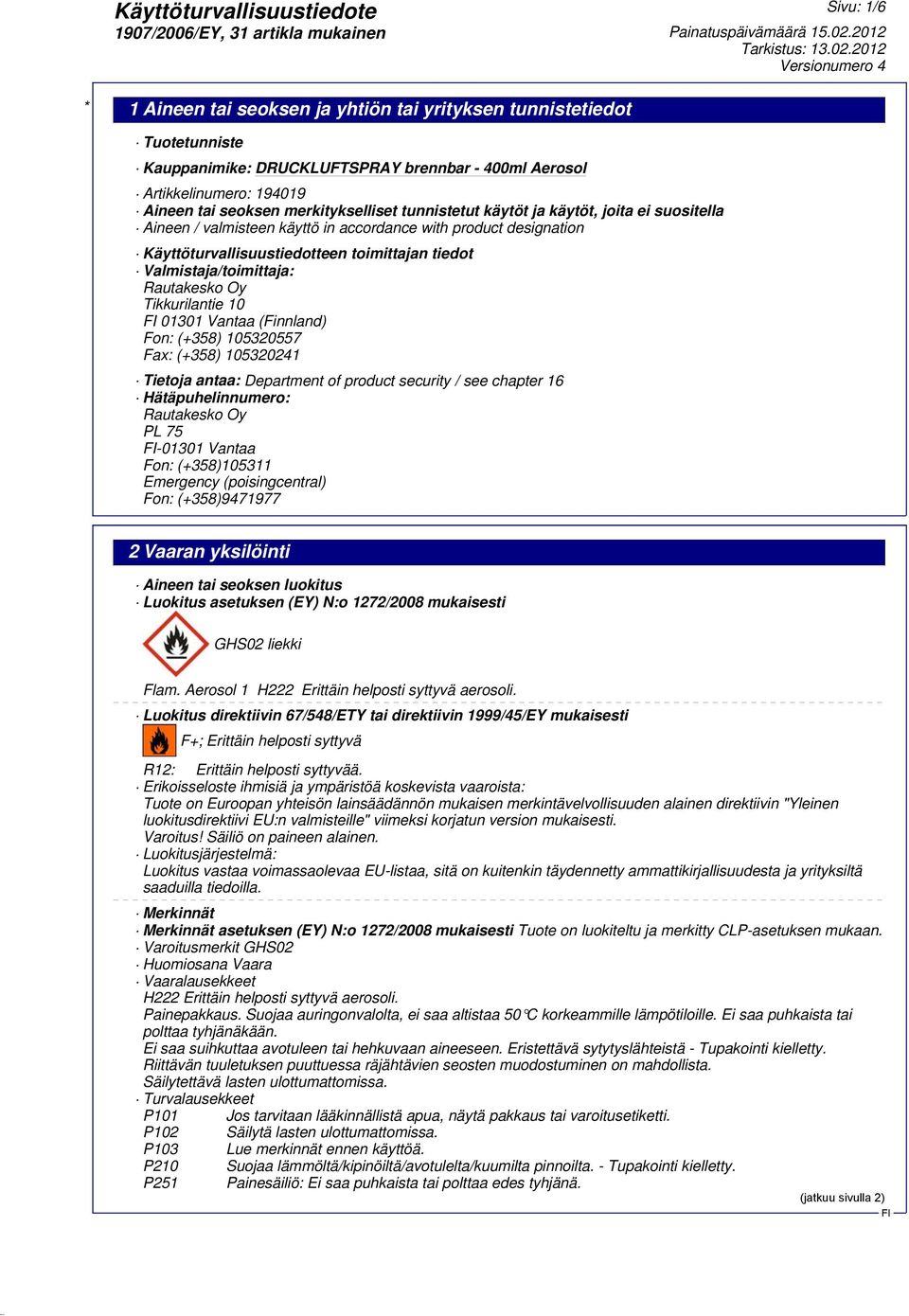 (+358) 105320557 Fax: (+358) 105320241 Tietoja antaa: Department of product security / see chapter 16 Hätäpuhelinnumero: Rautakesko Oy PL 75-01301 Vantaa Fon: (+358)105311 Emergency (poisingcentral)