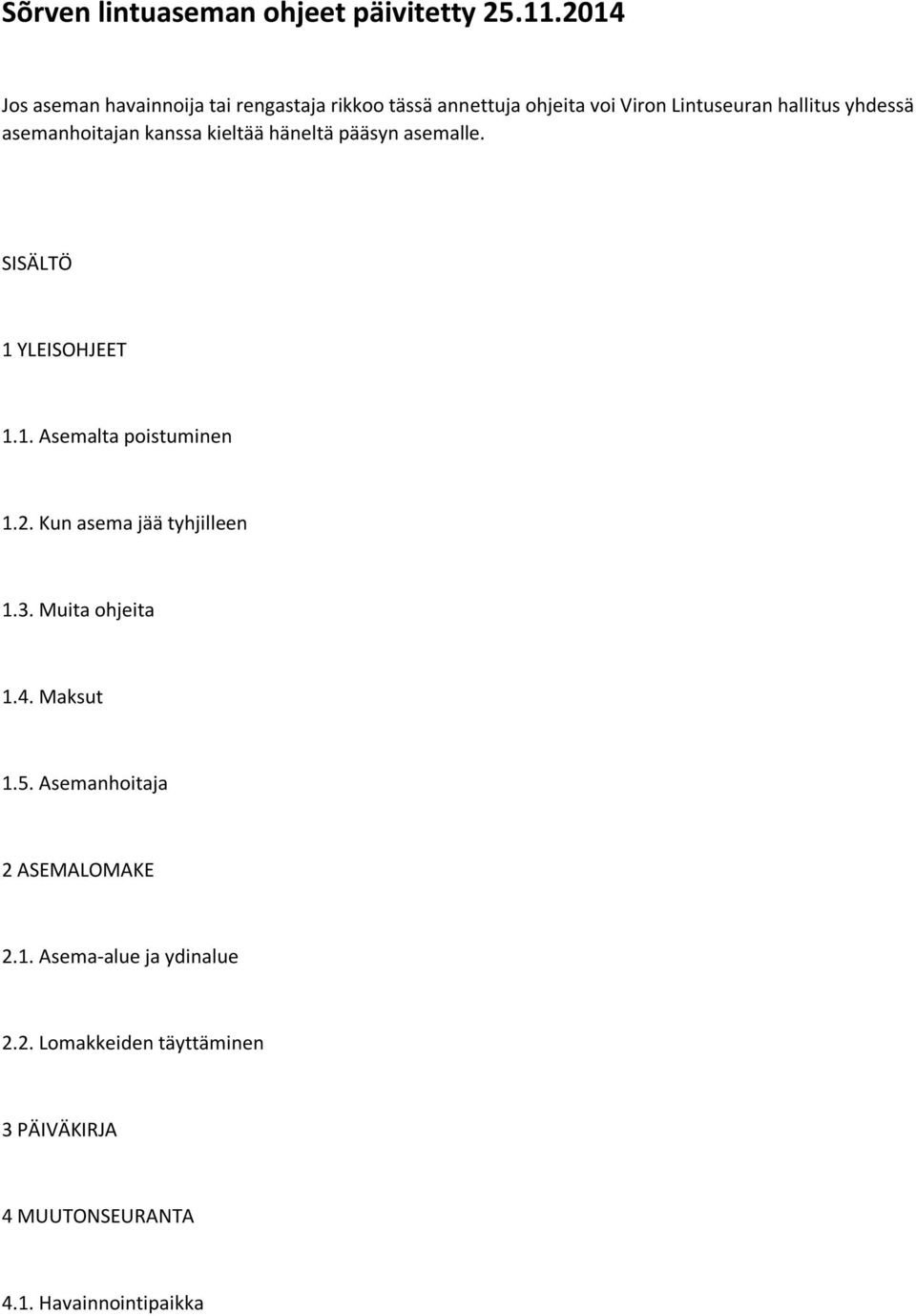 asemanhoitajan kanssa kieltää häneltä pääsyn asemalle. SISÄLTÖ 1 YLEISOHJEET 1.1. Asemalta poistuminen 1.2.