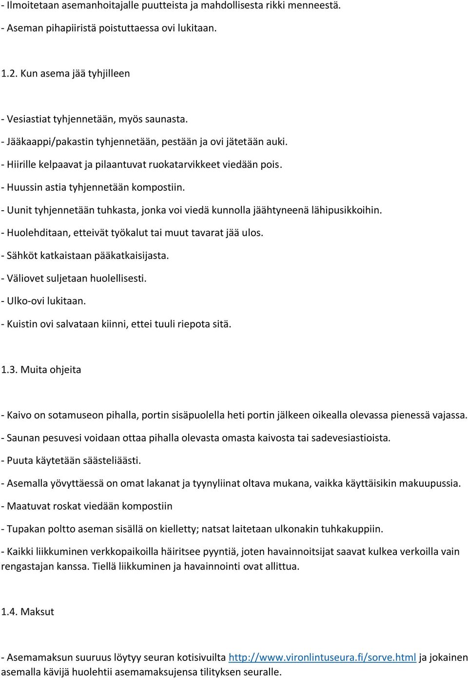 - Uunit tyhjennetään tuhkasta, jonka voi viedä kunnolla jäähtyneenä lähipusikkoihin. - Huolehditaan, etteivät työkalut tai muut tavarat jää ulos. - Sähköt katkaistaan pääkatkaisijasta.