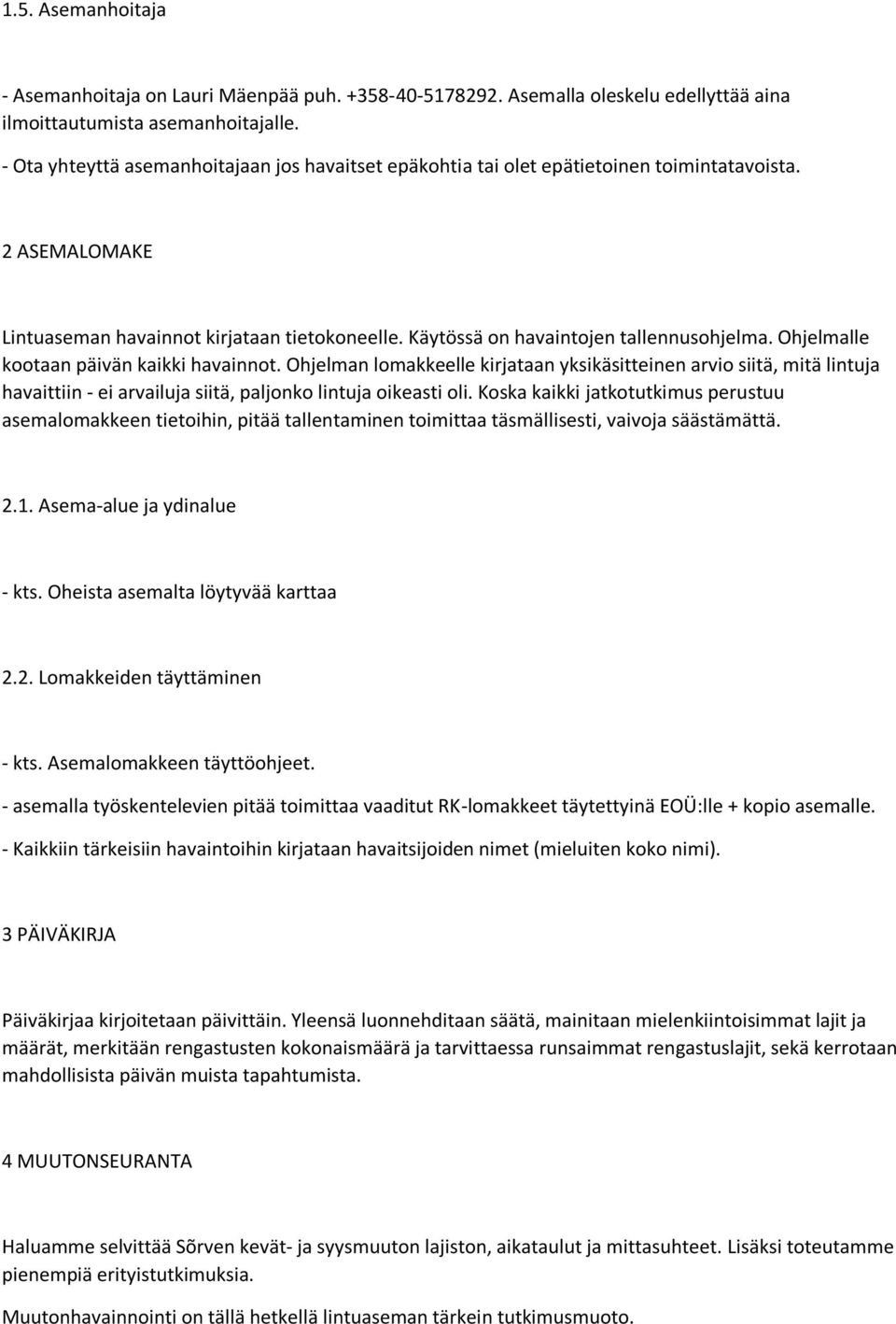 Ohjelmalle kootaan päivän kaikki havainnot. Ohjelman lomakkeelle kirjataan yksikäsitteinen arvio siitä, mitä lintuja havaittiin - ei arvailuja siitä, paljonko lintuja oikeasti oli.