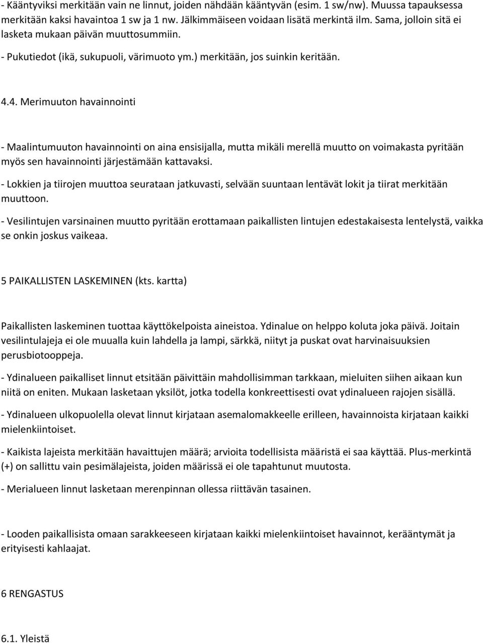 4. Merimuuton havainnointi - Maalintumuuton havainnointi on aina ensisijalla, mutta mikäli merellä muutto on voimakasta pyritään myös sen havainnointi järjestämään kattavaksi.