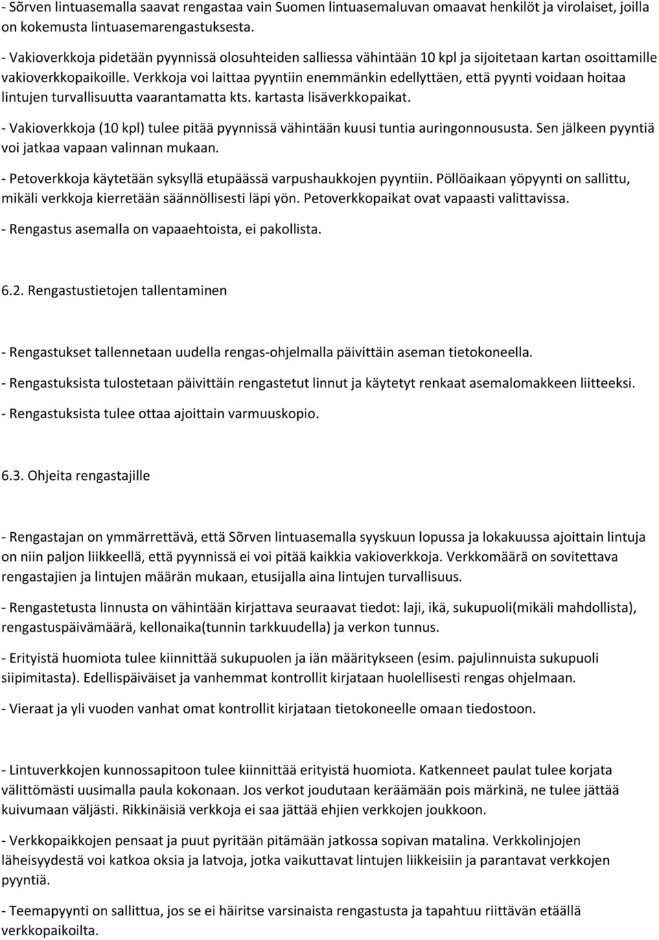 Verkkoja voi laittaa pyyntiin enemmänkin edellyttäen, että pyynti voidaan hoitaa lintujen turvallisuutta vaarantamatta kts. kartasta lisäverkkopaikat.