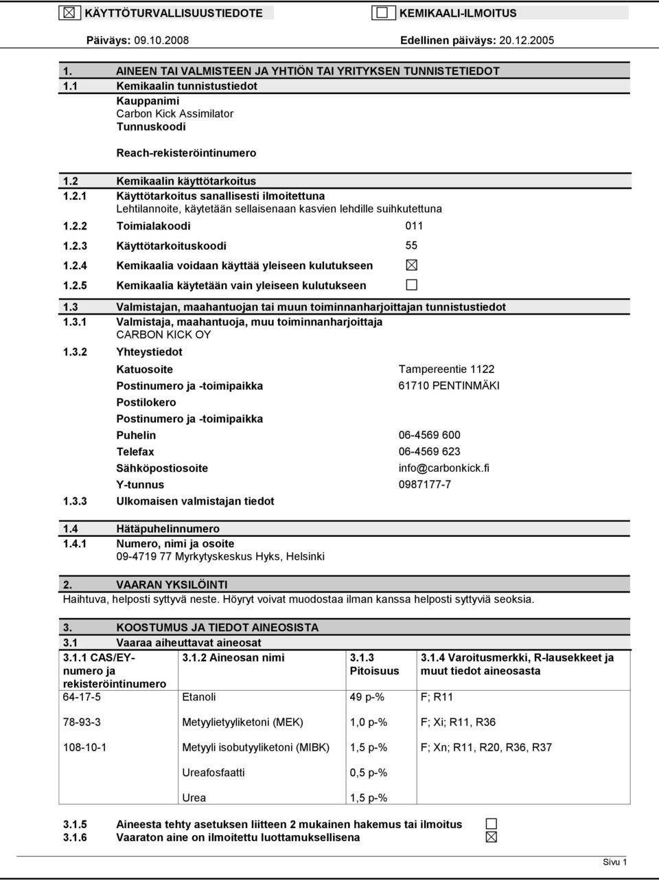 Kemikaalin käyttötarkoitus 1.2.1 Käyttötarkoitus sanallisesti ilmoitettuna Lehtilannoite, käytetään sellaisenaan kasvien lehdille suihkutettuna 1.2.2 Toimialakoodi 011 1.2.3 Käyttötarkoituskoodi 55 1.