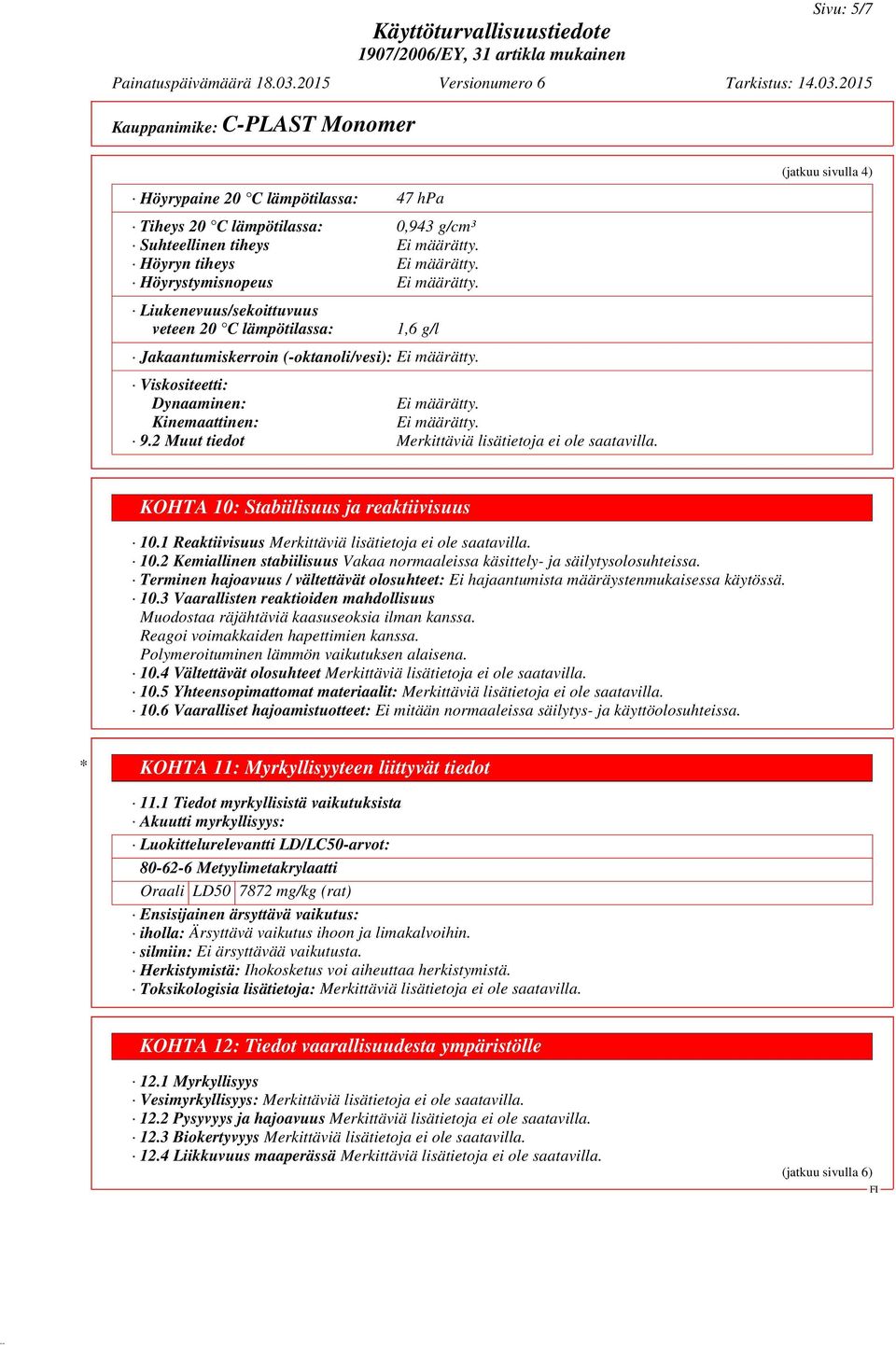 2 Muut tiedot Merkittäviä lisätietoja ei ole saatavilla. (jatkuu sivulla 4) KOHTA 10: Stabiilisuus ja reaktiivisuus 10.1 Reaktiivisuus Merkittäviä lisätietoja ei ole saatavilla. 10.2 Kemiallinen stabiilisuus Vakaa normaaleissa käsittely- ja säilytysolosuhteissa.