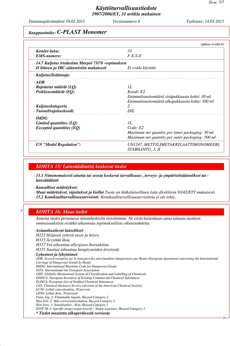 Tunnelirajoituskoodi: D/E IMDG Limited quantities (LQ) 1L Excepted quantities (EQ) Code: E2 Maximum net quantity per inner packaging: 30 ml Maximum net quantity per outer packaging: 500 ml UN "Model