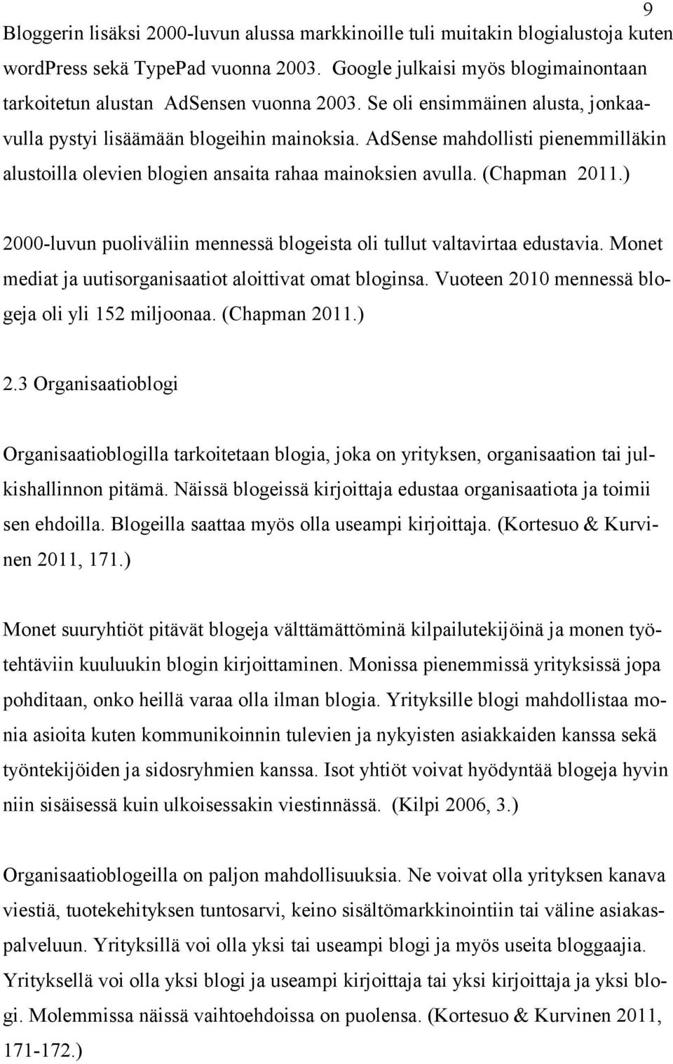 ) 2000-luvun puoliväliin mennessä blogeista oli tullut valtavirtaa edustavia. Monet mediat ja uutisorganisaatiot aloittivat omat bloginsa. Vuoteen 2010 mennessä blogeja oli yli 152 miljoonaa.